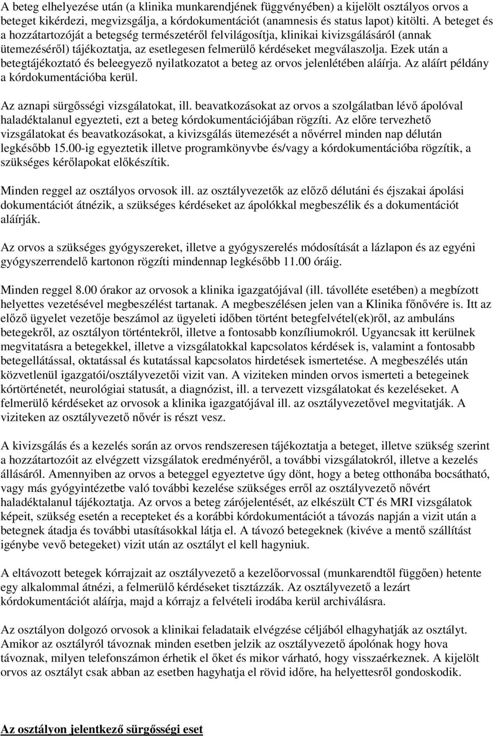 Ezek után a betegtájékoztató és beleegyező nyilatkozatot a beteg az orvos jelenlétében aláírja. Az aláírt példány a kórdokumentációba kerül. Az aznapi sürgősségi vizsgálatokat, ill.