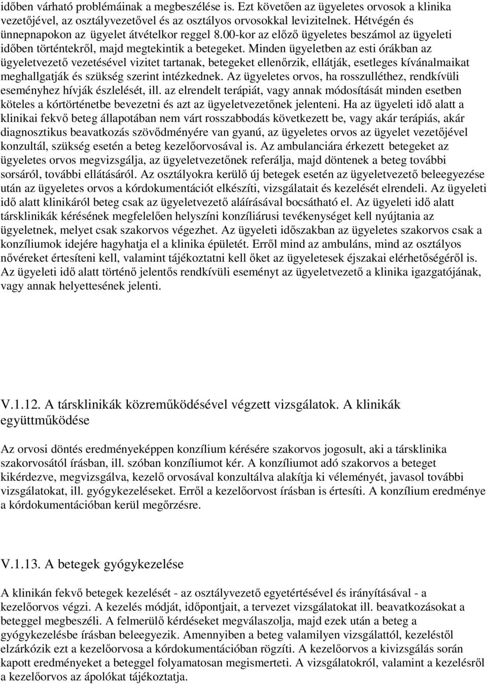 Minden ügyeletben az esti órákban az ügyeletvezető vezetésével vizitet tartanak, betegeket ellenőrzik, ellátják, esetleges kívánalmaikat meghallgatják és szükség szerint intézkednek.