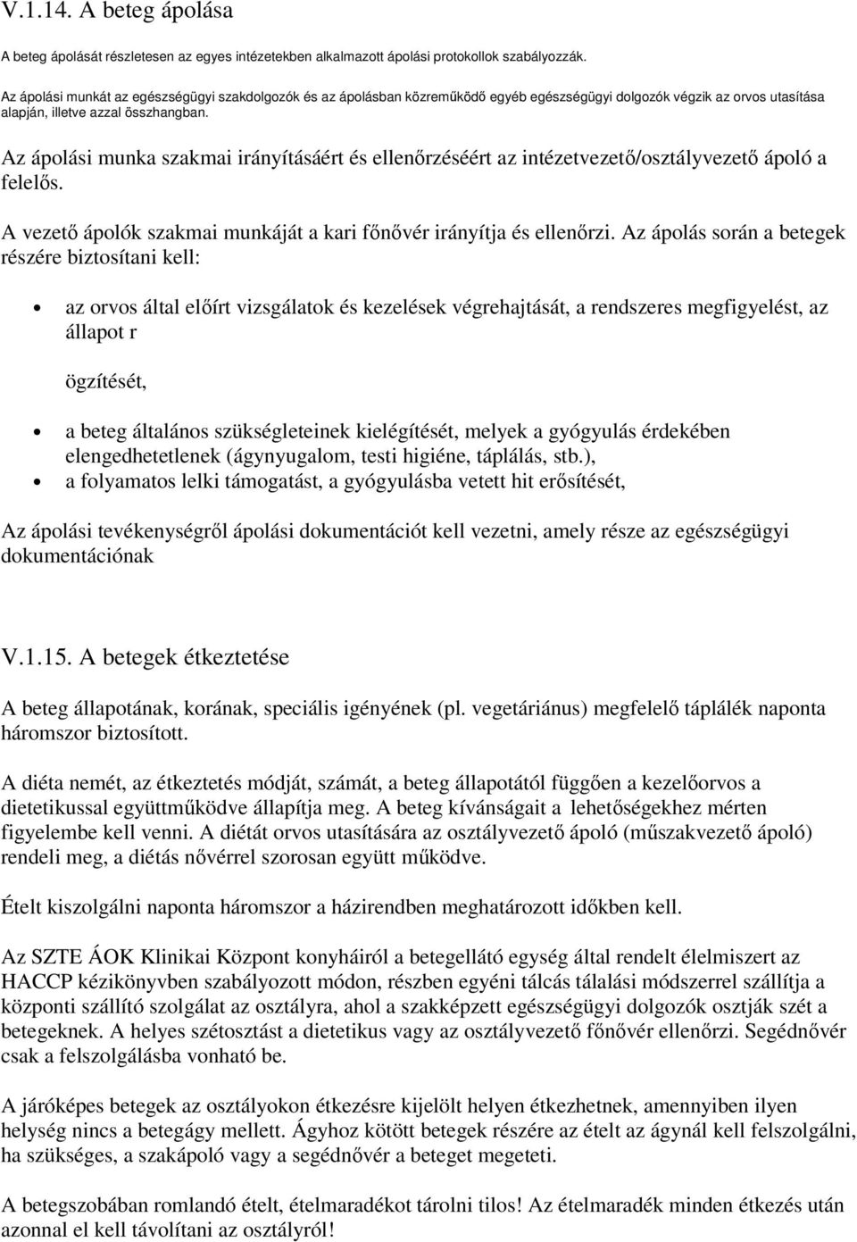 Az ápolási munka szakmai irányításáért és ellenőrzéséért az intézetvezető/osztályvezető ápoló a felelős. A vezető ápolók szakmai munkáját a kari főnővér irányítja és ellenőrzi.