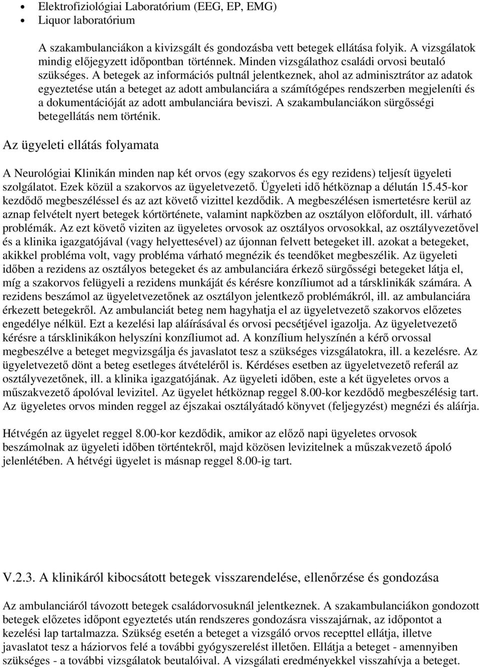 A betegek az információs pultnál jelentkeznek, ahol az adminisztrátor az adatok egyeztetése után a beteget az adott ambulanciára a számítógépes rendszerben megjeleníti és a dokumentációját az adott