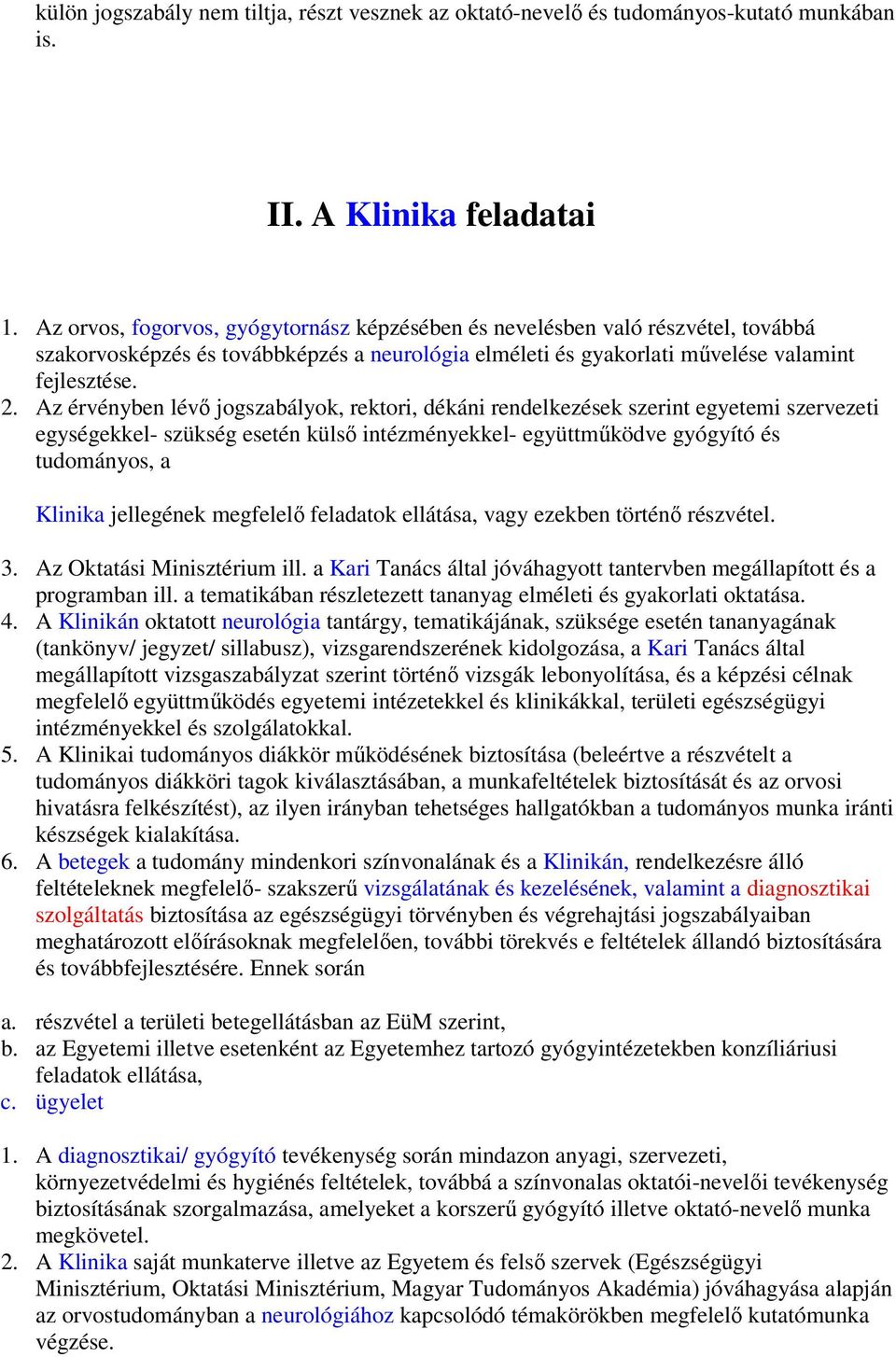 Az érvényben lévő jogszabályok, rektori, dékáni rendelkezések szerint egyetemi szervezeti egységekkel- szükség esetén külső intézményekkel- együttműködve gyógyító és tudományos, a Klinika jellegének