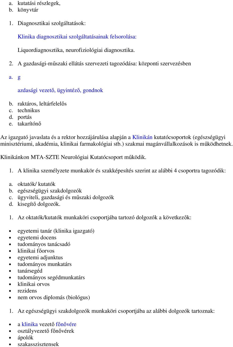 takarítónő Az igazgató javaslata és a rektor hozzájárulása alapján a Klinikán kutatócsoportok (egészségügyi minisztériumi, akadémia, klinikai farmakológiai stb.