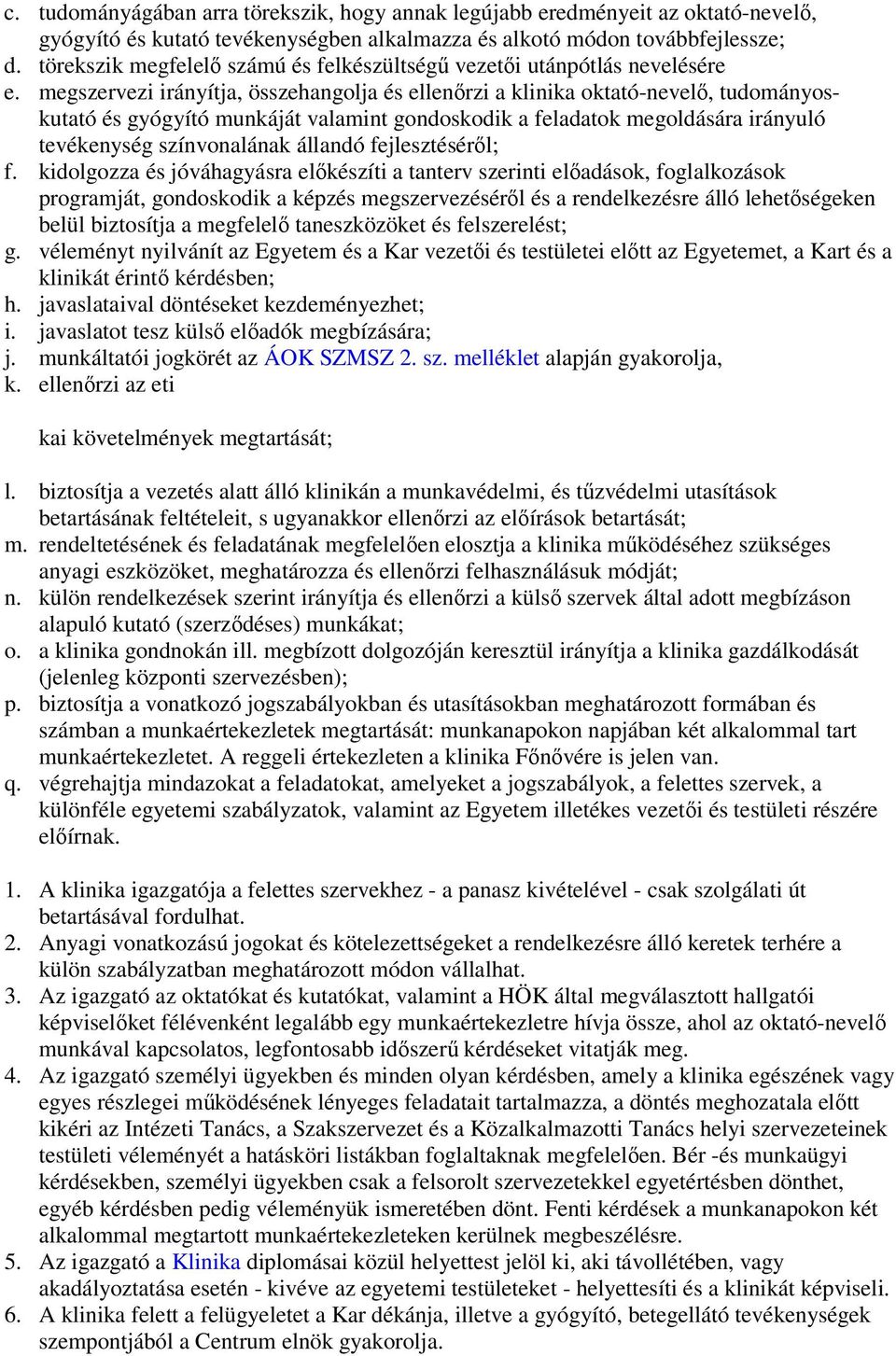 megszervezi irányítja, összehangolja és ellenőrzi a klinika oktató-nevelő, tudományoskutató és gyógyító munkáját valamint gondoskodik a feladatok megoldására irányuló tevékenység színvonalának