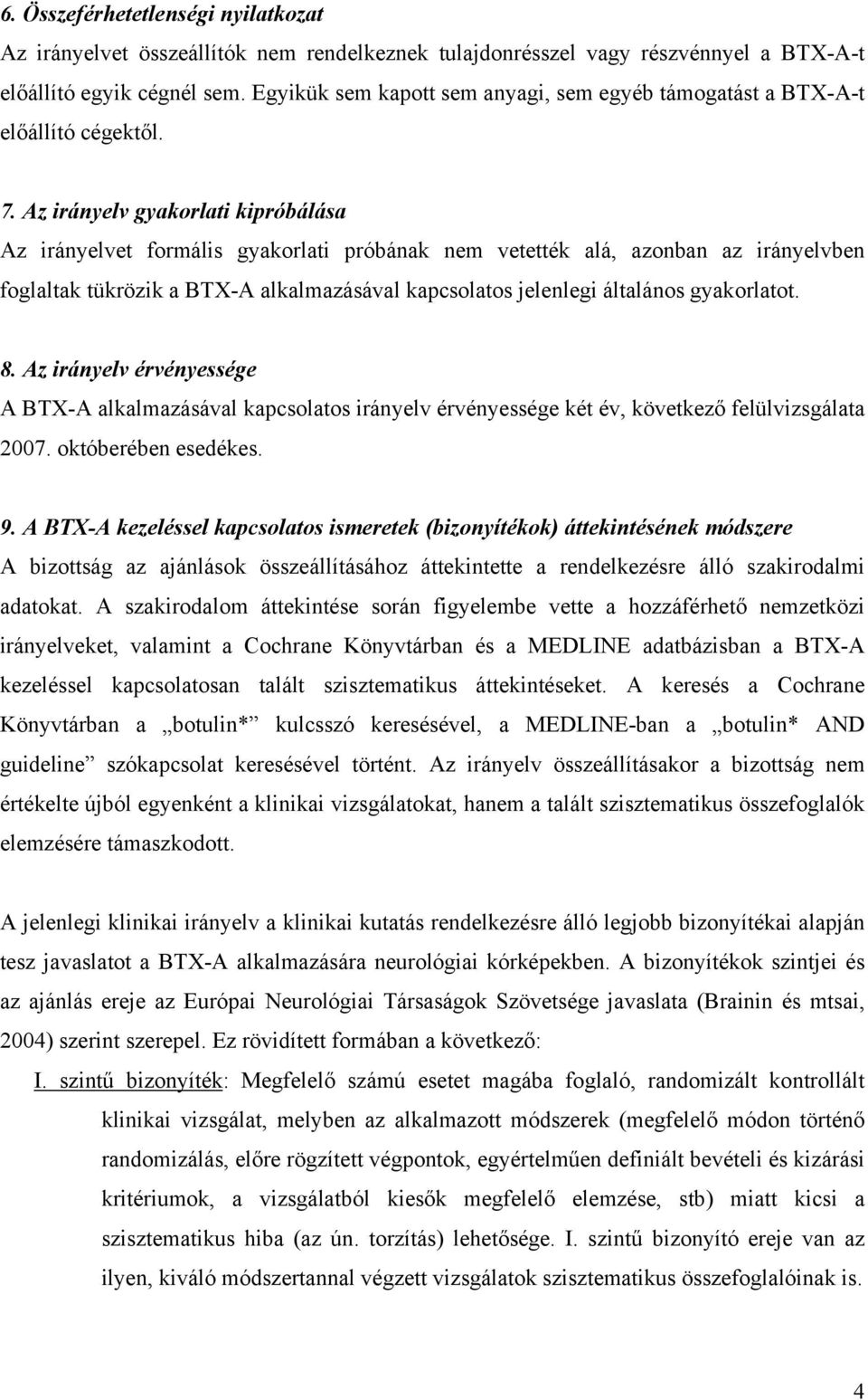 Az irányelv gyakorlati kipróbálása Az irányelvet formális gyakorlati próbának nem vetették alá, azonban az irányelvben foglaltak tükrözik a BTX-A alkalmazásával kapcsolatos jelenlegi általános