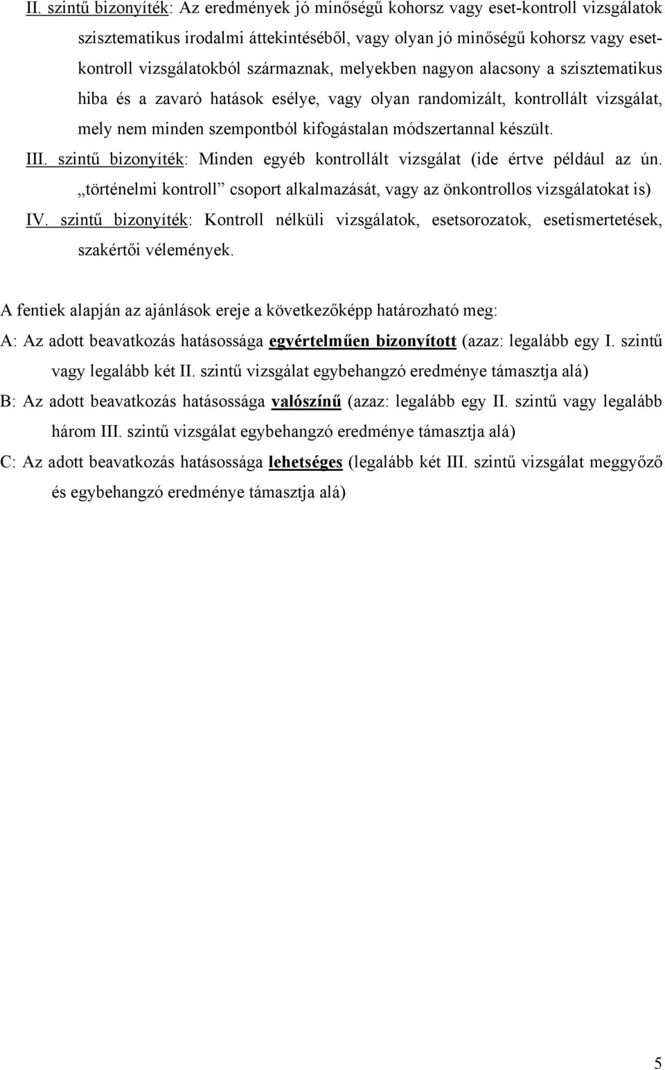 III. szintű bizonyíték: Minden egyéb kontrollált vizsgálat (ide értve például az ún. történelmi kontroll csoport alkalmazását, vagy az önkontrollos vizsgálatokat is) IV.