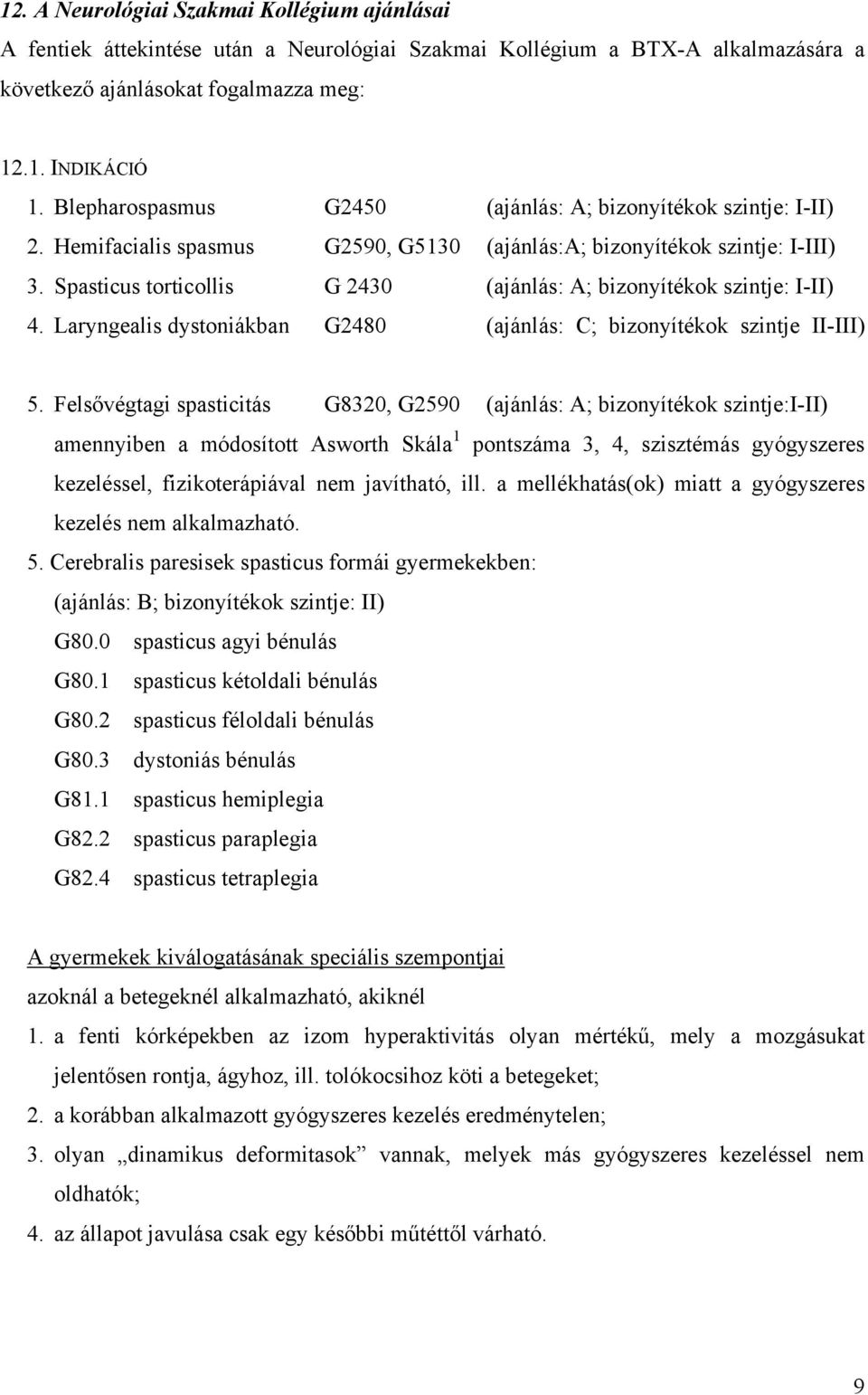 Spasticus torticollis G 2430 (ajánlás: A; bizonyítékok szintje: I-II) 4. Laryngealis dystoniákban G2480 (ajánlás: C; bizonyítékok szintje II-III) 5.