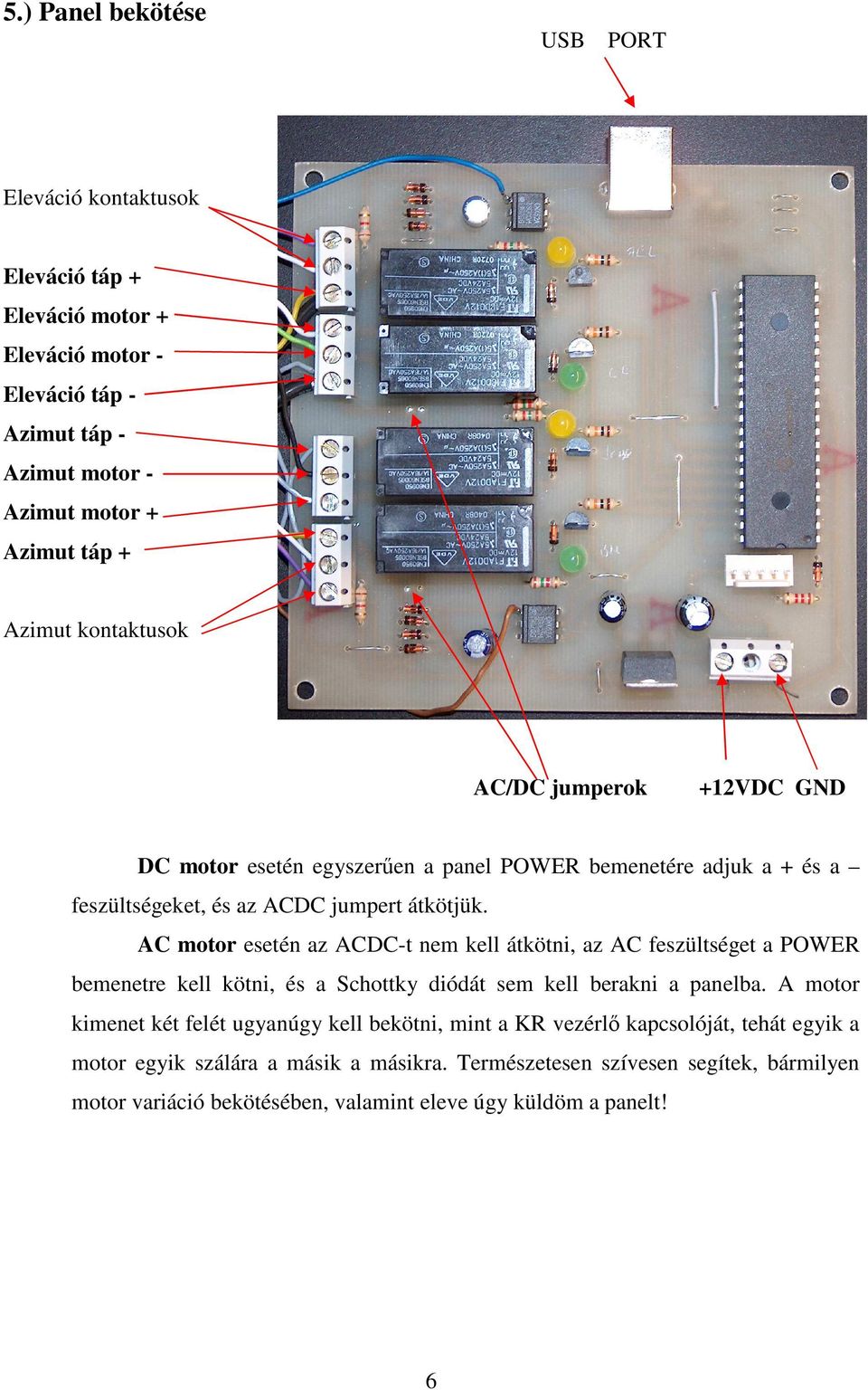 AC motor esetén az ACDC-t nem kell átkötni, az AC feszültséget a POWER bemenetre kell kötni, és a Schottky diódát sem kell berakni a panelba.