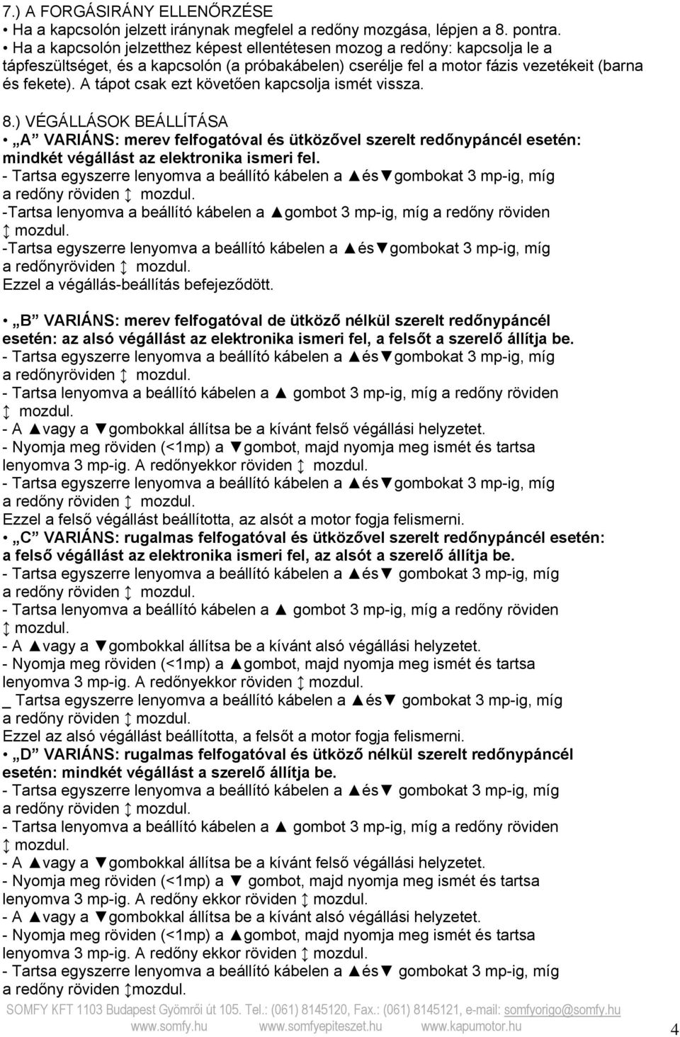 A tápot csak ezt követően kapcsolja ismét vissza. 8.) VÉGÁLLÁSOK BEÁLLÍTÁSA A VARIÁNS: merev felfogatóval és ütközővel szerelt redőnypáncél esetén: mindkét végállást az elektronika ismeri fel.