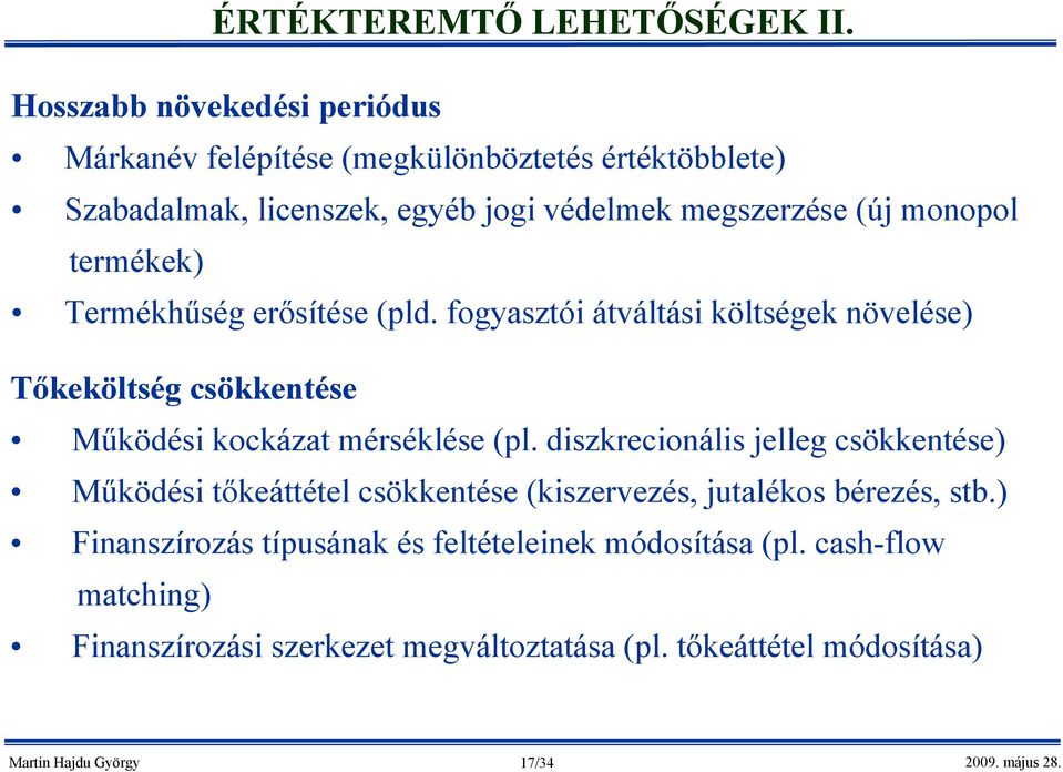 monopol termékek) Termékhűség erősítése (pld. fogyasztói átváltási költségek növelése) Tőkeköltség csökkentése Működési kockázat mérséklése (pl.