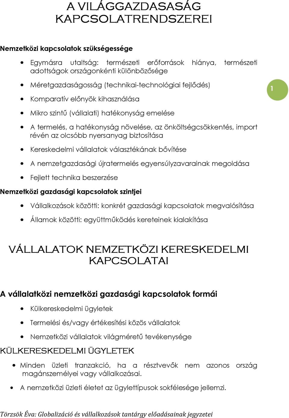nyersanyag biztosítása Kereskedelmi vállalatok választékának bıvítése A nemzetgazdasági újratermelés egyensúlyzavarainak megoldása Fejlett technika beszerzése Nemzetközi gazdasági kapcsolatok