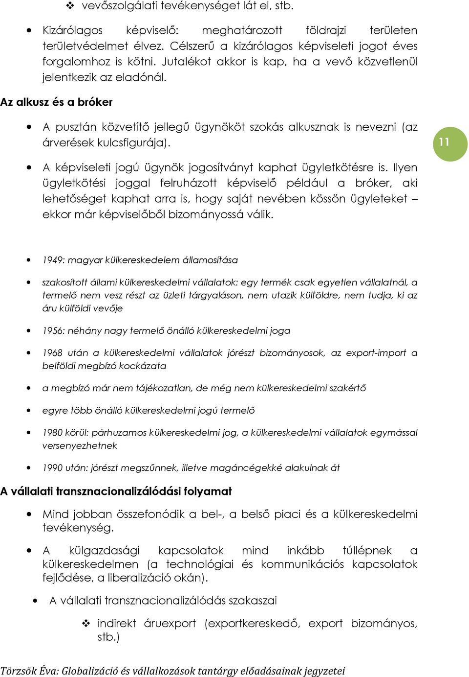 11 A képviseleti jogú ügynök jogosítványt kaphat ügyletkötésre is.