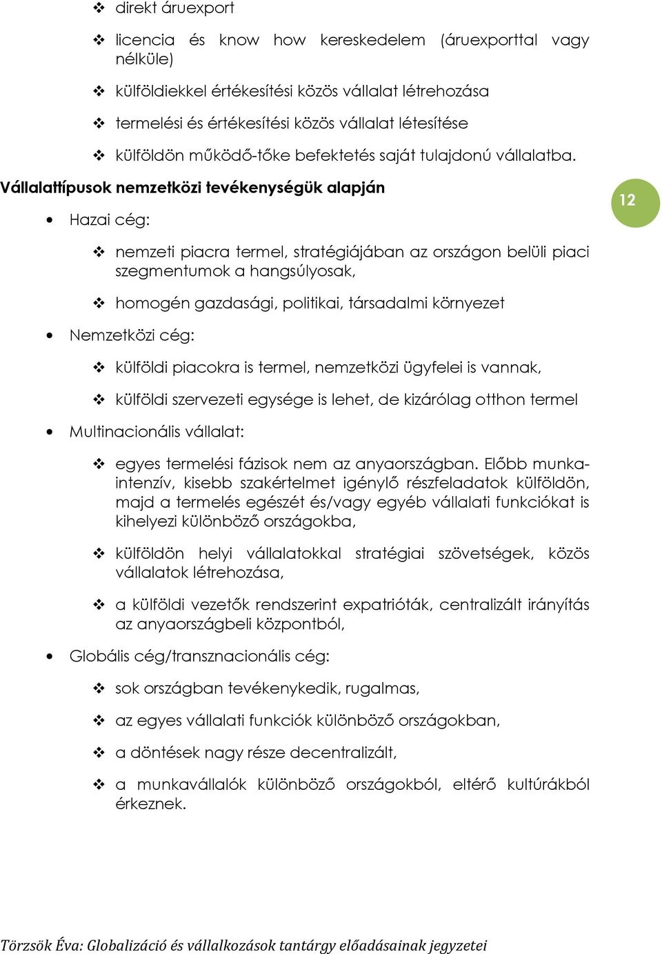 Vállalattípusok nemzetközi tevékenységük alapján Hazai cég: 12 nemzeti piacra termel, stratégiájában az országon belüli piaci szegmentumok a hangsúlyosak, homogén gazdasági, politikai, társadalmi