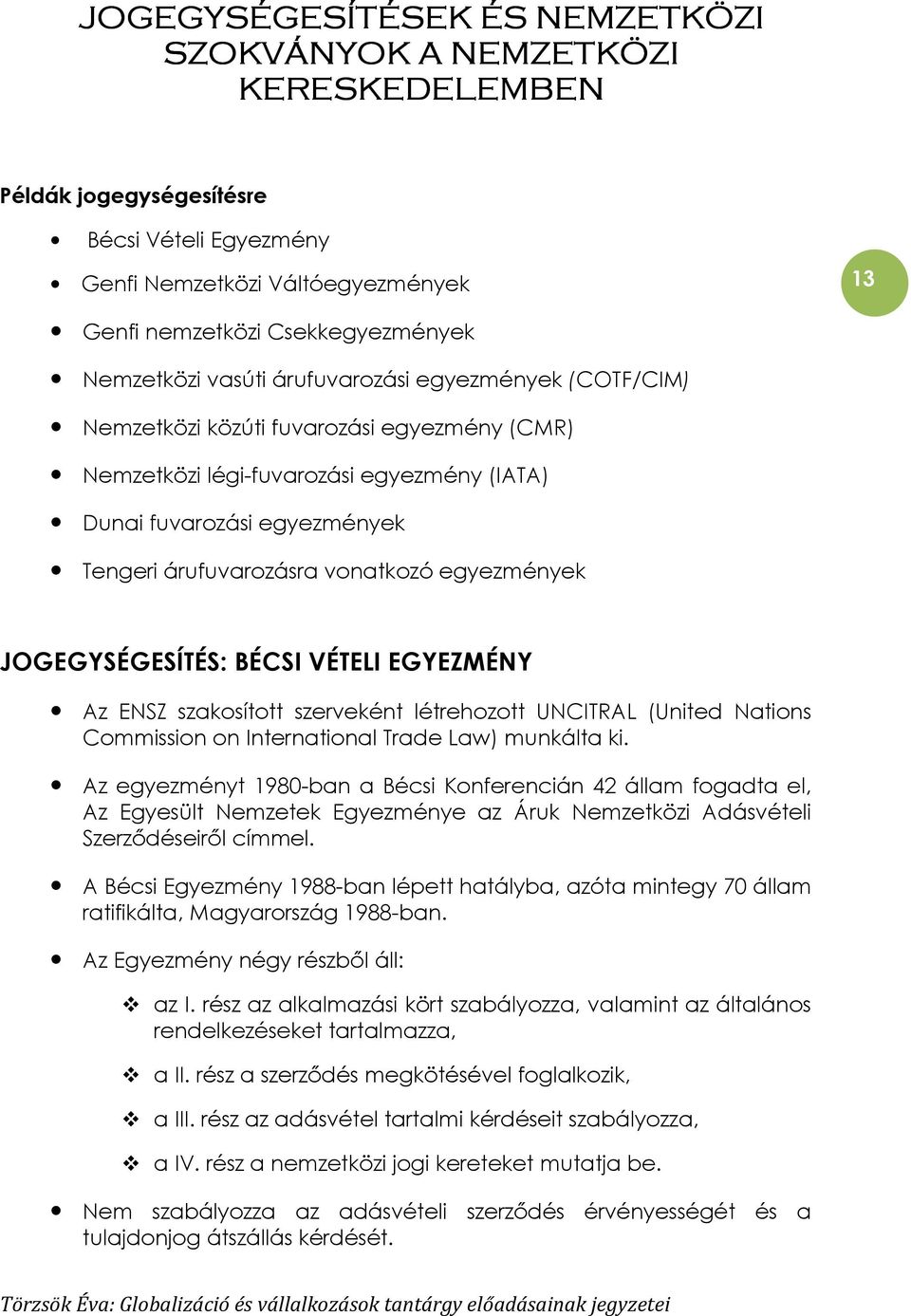 vonatkozó egyezmények JOGEGYSÉGESÍTÉS: BÉCSI VÉTELI EGYEZMÉNY Az ENSZ szakosított szerveként létrehozott UNCITRAL (United Nations Commission on International Trade Law) munkálta ki.