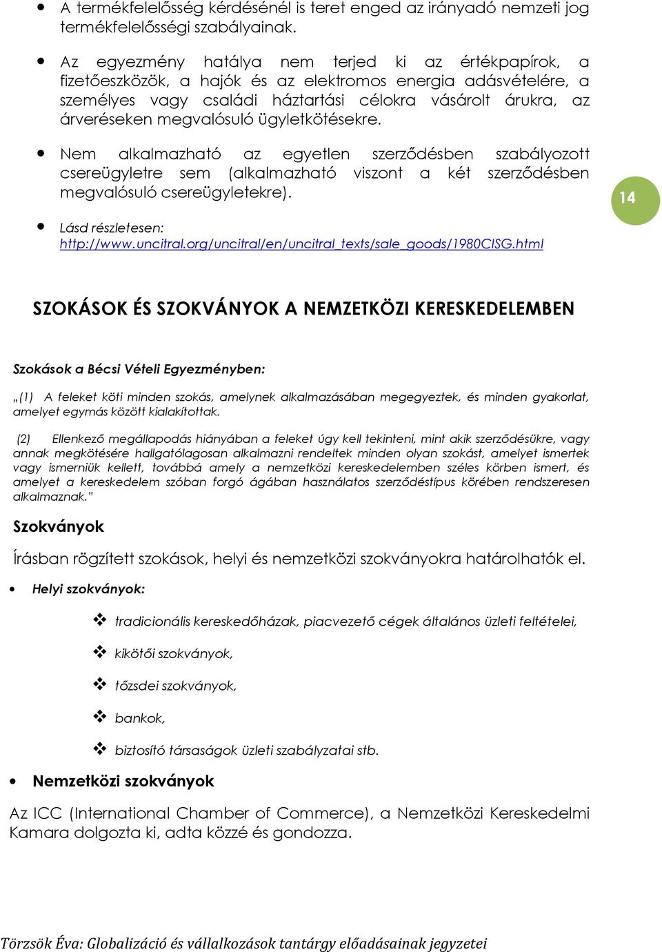 megvalósuló ügyletkötésekre. Nem alkalmazható az egyetlen szerzıdésben szabályozott csereügyletre sem (alkalmazható viszont a két szerzıdésben megvalósuló csereügyletekre).