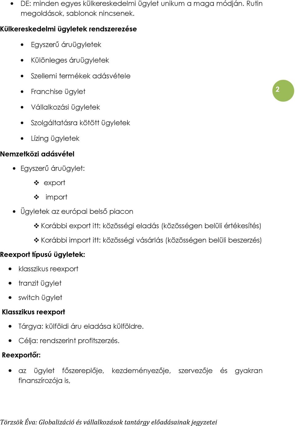 ügyletek Nemzetközi adásvétel Egyszerő áruügylet: export import Ügyletek az európai belsı piacon Korábbi export itt: közösségi eladás (közösségen belüli értékesítés) Korábbi import itt: közösségi