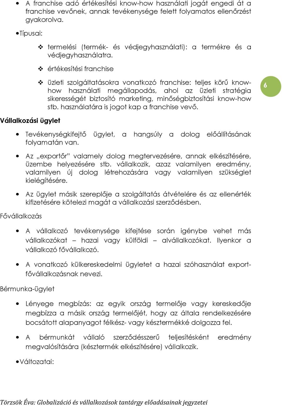 értékesítési franchise üzleti szolgáltatásokra vonatkozó franchise: teljes körő knowhow használati megállapodás, ahol az üzleti stratégia sikerességét biztosító marketing, minıségbiztosítási know-how
