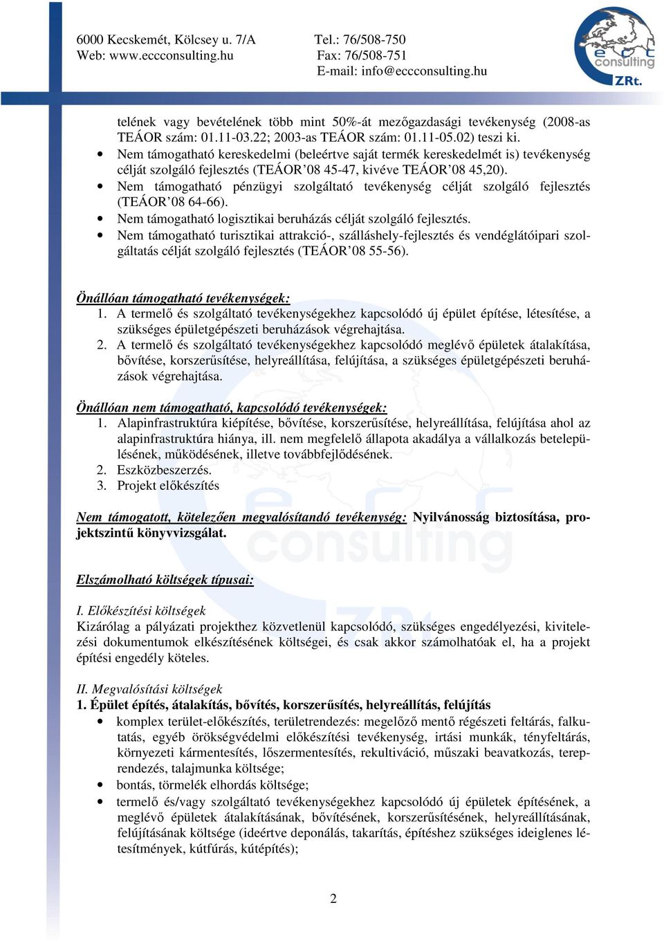 Nem támogatható pénzügyi szolgáltató tevékenység célját szolgáló fejlesztés (TEÁOR 08 64-66). Nem támogatható logisztikai beruházás célját szolgáló fejlesztés.