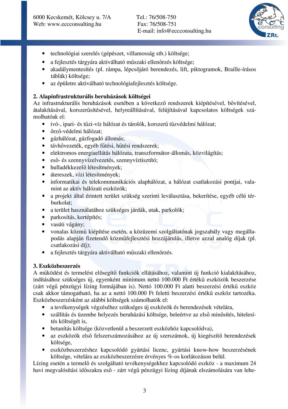 Alapinfrastrukturális beruházások költségei Az infrastrukturális beruházások esetében a következő rendszerek kiépítésével, bővítésével, átalakításával, korszerűsítésével, helyreállításával,