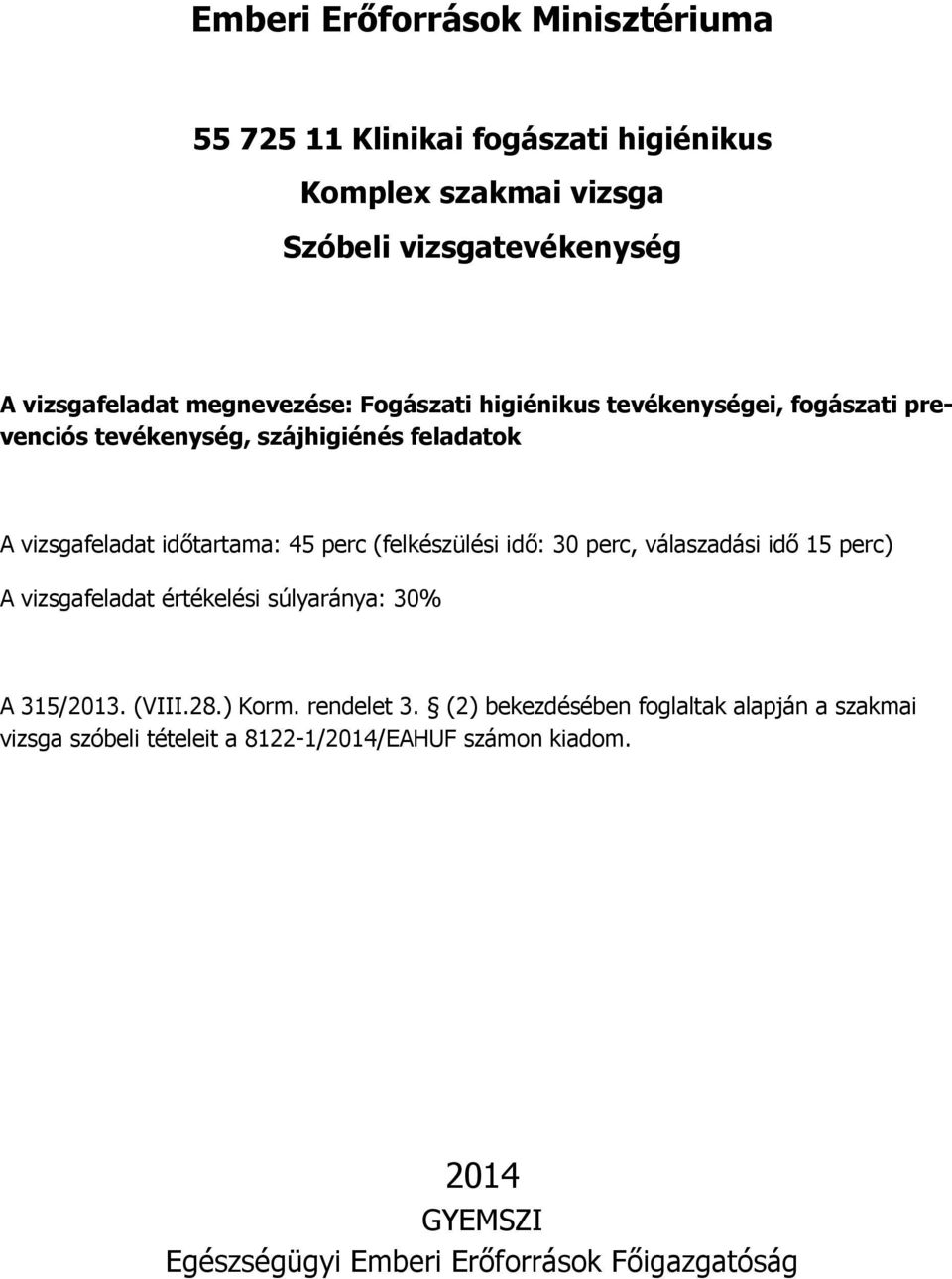 30 perc, válaszadási idő 15 perc) A vizsgafeladat értékelési súlyaránya: 30% A 315/2013. (VIII.28.) Korm. rendelet 3.