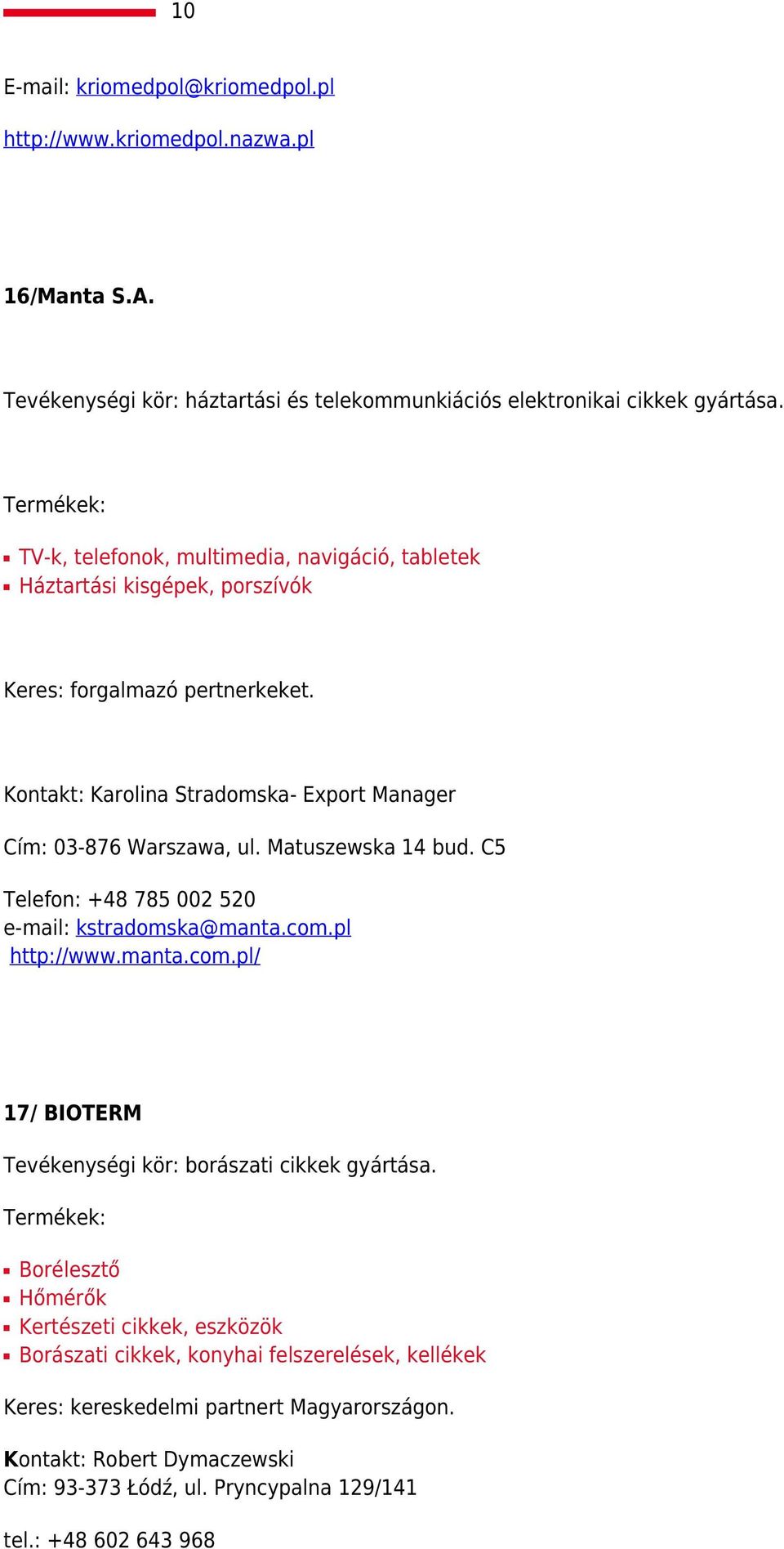 Matuszewska 14 bud. C5 Telefon: +48 785 002 520 e-mail: kstradomska@manta.com.pl http://www.manta.com.pl/ 17/ BIOTERM Tevékenységi kör: borászati cikkek gyártása.
