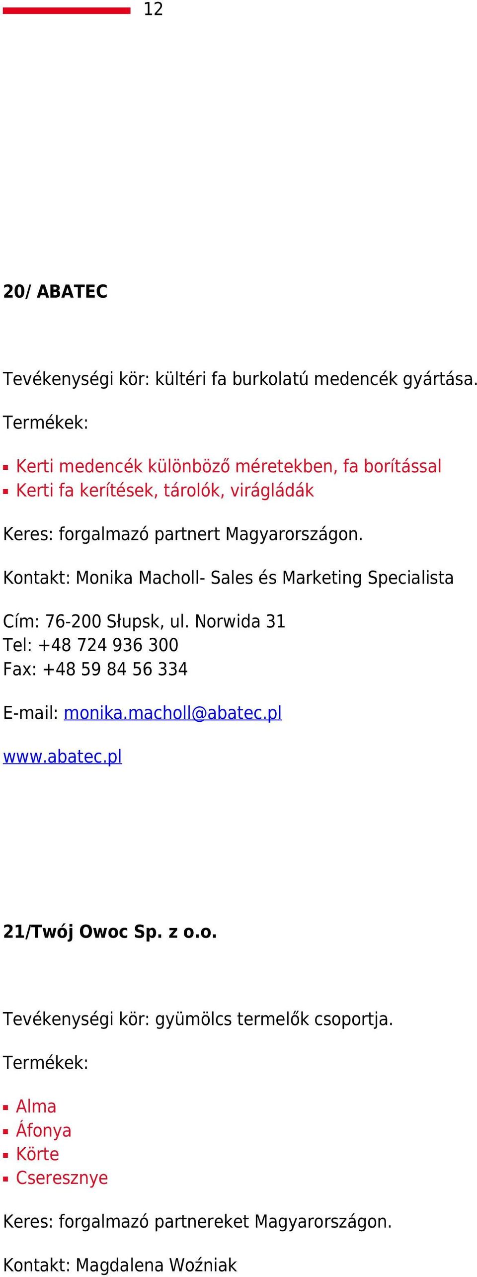 Kontakt: Monika Macholl- Sales és Marketing Specialista Cím: 76-200 Słupsk, ul.