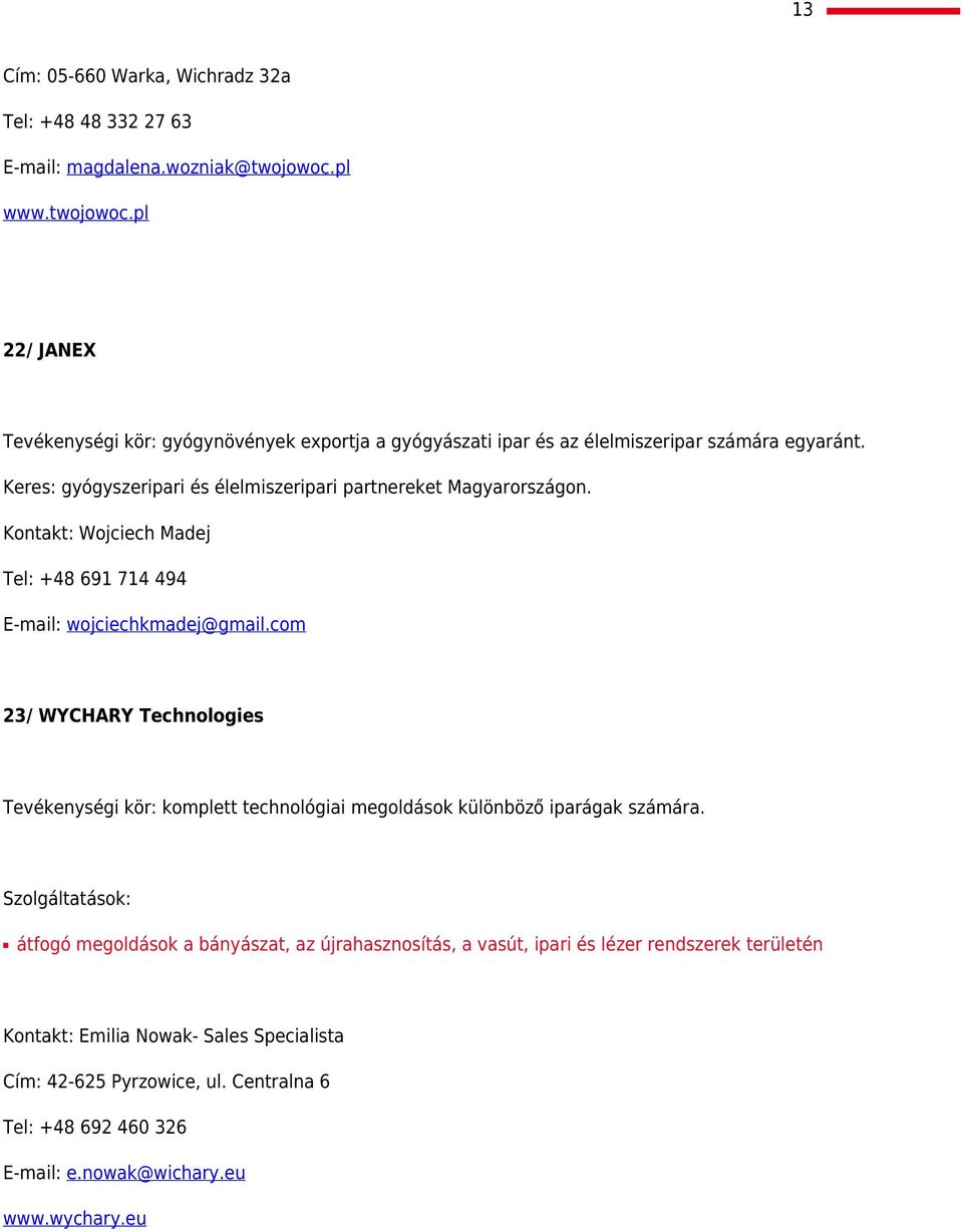 Keres: gyógyszeripari és élelmiszeripari partnereket Magyarországon. Kontakt: Wojciech Madej Tel: +48 691 714 494 E-mail: wojciechkmadej@gmail.