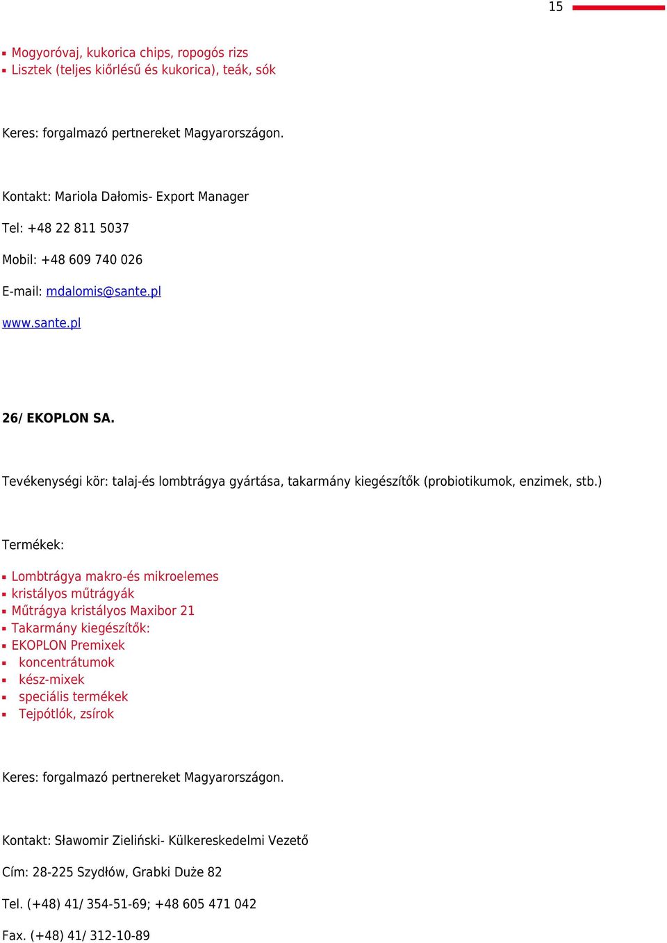 Tevékenységi kör: talaj-és lombtrágya gyártása, takarmány kiegészítők (probiotikumok, enzimek, stb.