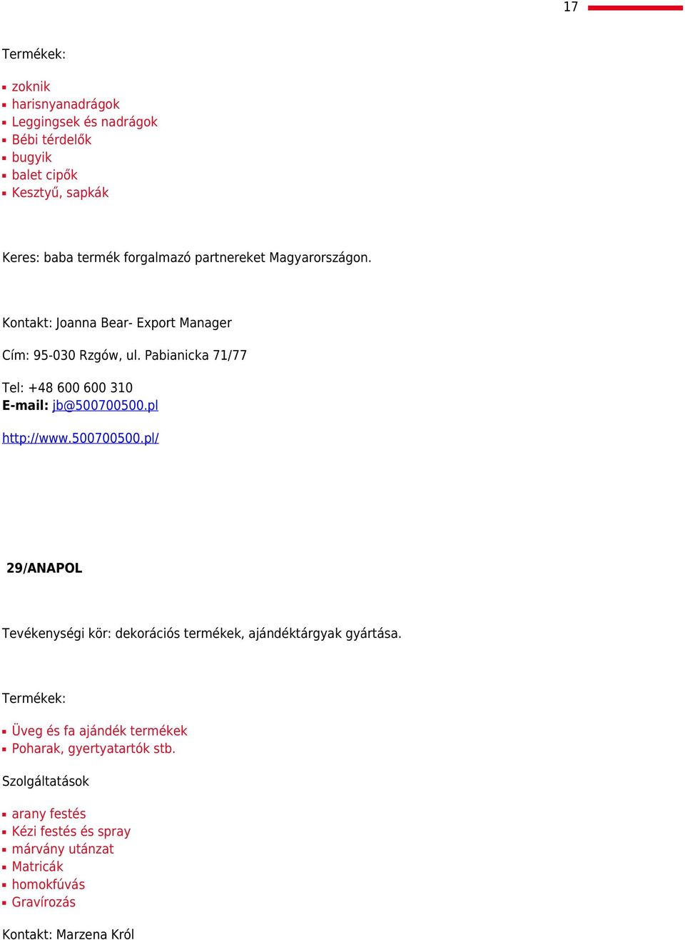 Pabianicka 71/77 Tel: +48 600 600 310 E-mail: jb@500700500.pl http://www.500700500.pl/ 29/ANAPOL Tevékenységi kör: dekorációs termékek, ajándéktárgyak gyártása.