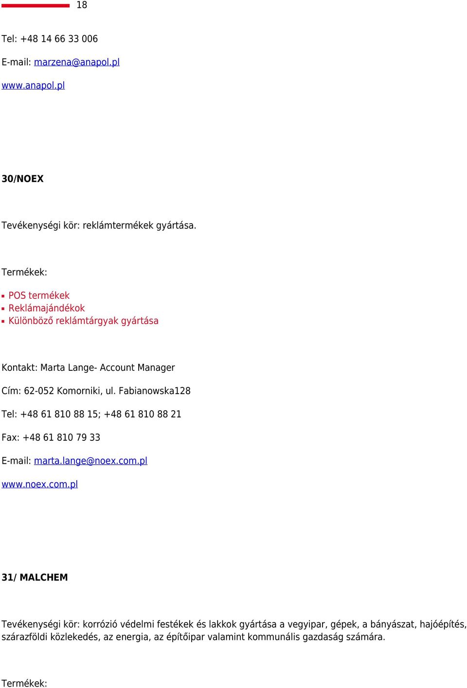 Fabianowska128 Tel: +48 61 810 88 15; +48 61 810 88 21 Fax: +48 61 810 79 33 E-mail: marta.lange@noex.com.