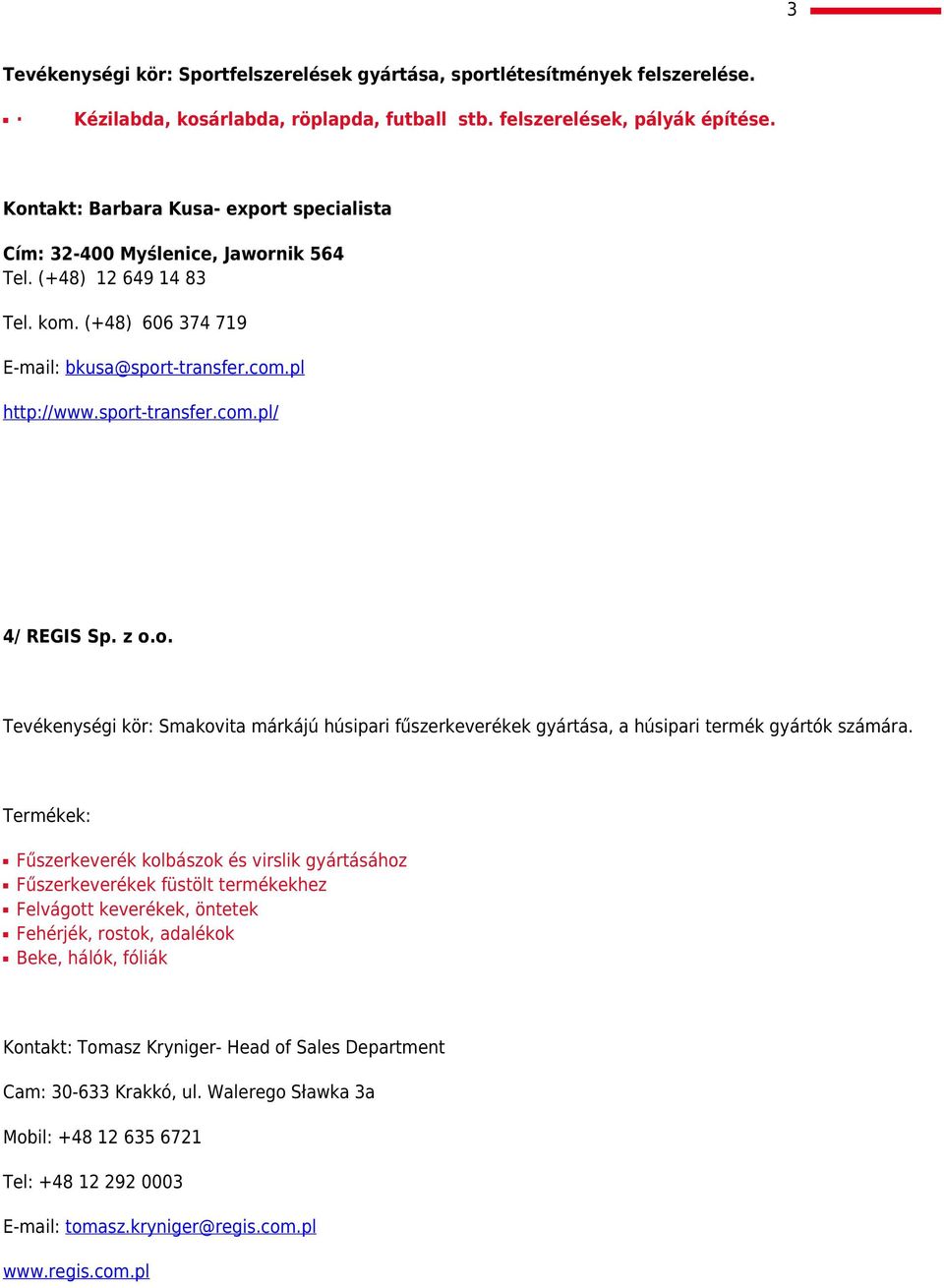 z o.o. Tevékenységi kör: Smakovita márkájú húsipari fűszerkeverékek gyártása, a húsipari termék gyártók számára.