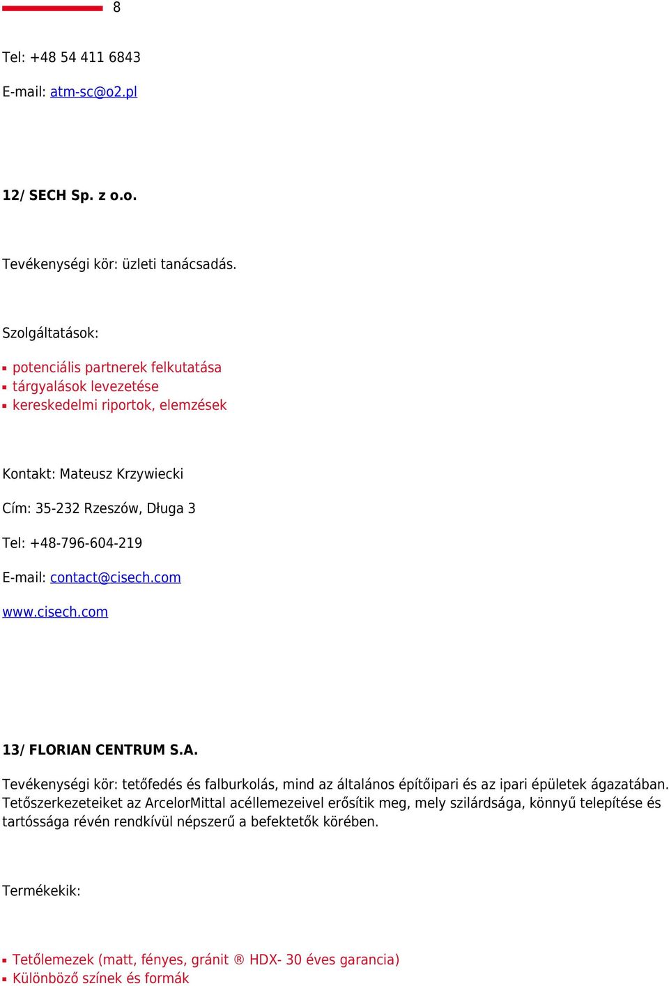 +48-796-604-219 E-mail: contact@cisech.com www.cisech.com 13/ FLORIAN CENTRUM S.A. Tevékenységi kör: tetőfedés és falburkolás, mind az általános építőipari és az ipari épületek ágazatában.