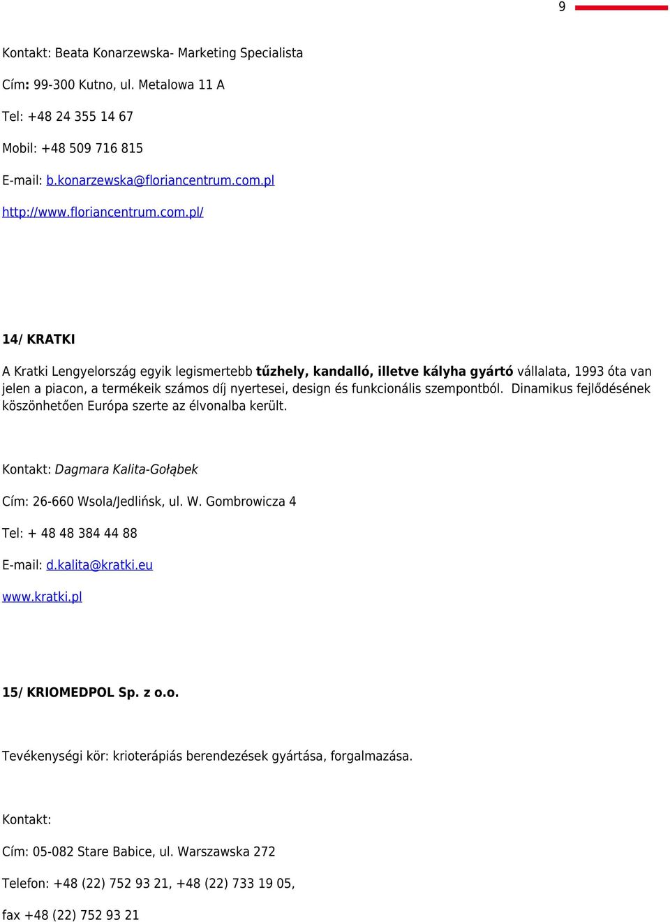 pl/ 14/ KRATKI A Kratki Lengyelország egyik legismertebb tűzhely, kandalló, illetve kályha gyártó vállalata, 1993 óta van jelen a piacon, a termékeik számos díj nyertesei, design és funkcionális