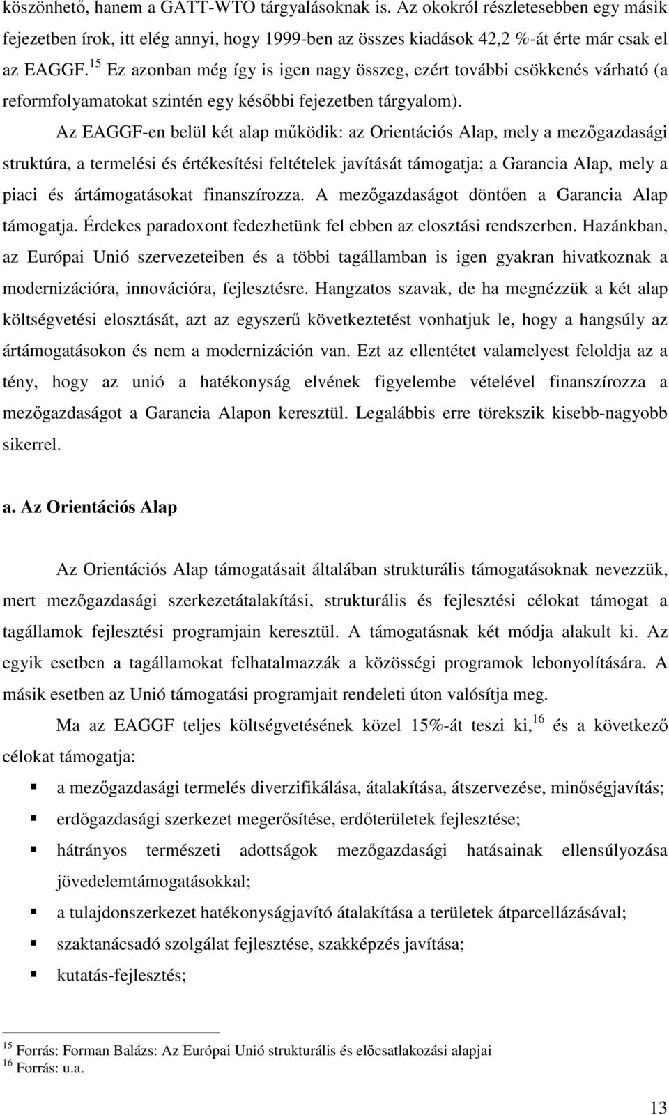 Az EAGGF-en belül két alap mködik: az Orientációs Alap, mely a mezgazdasági struktúra, a termelési és értékesítési feltételek javítását támogatja; a Garancia Alap, mely a piaci és ártámogatásokat