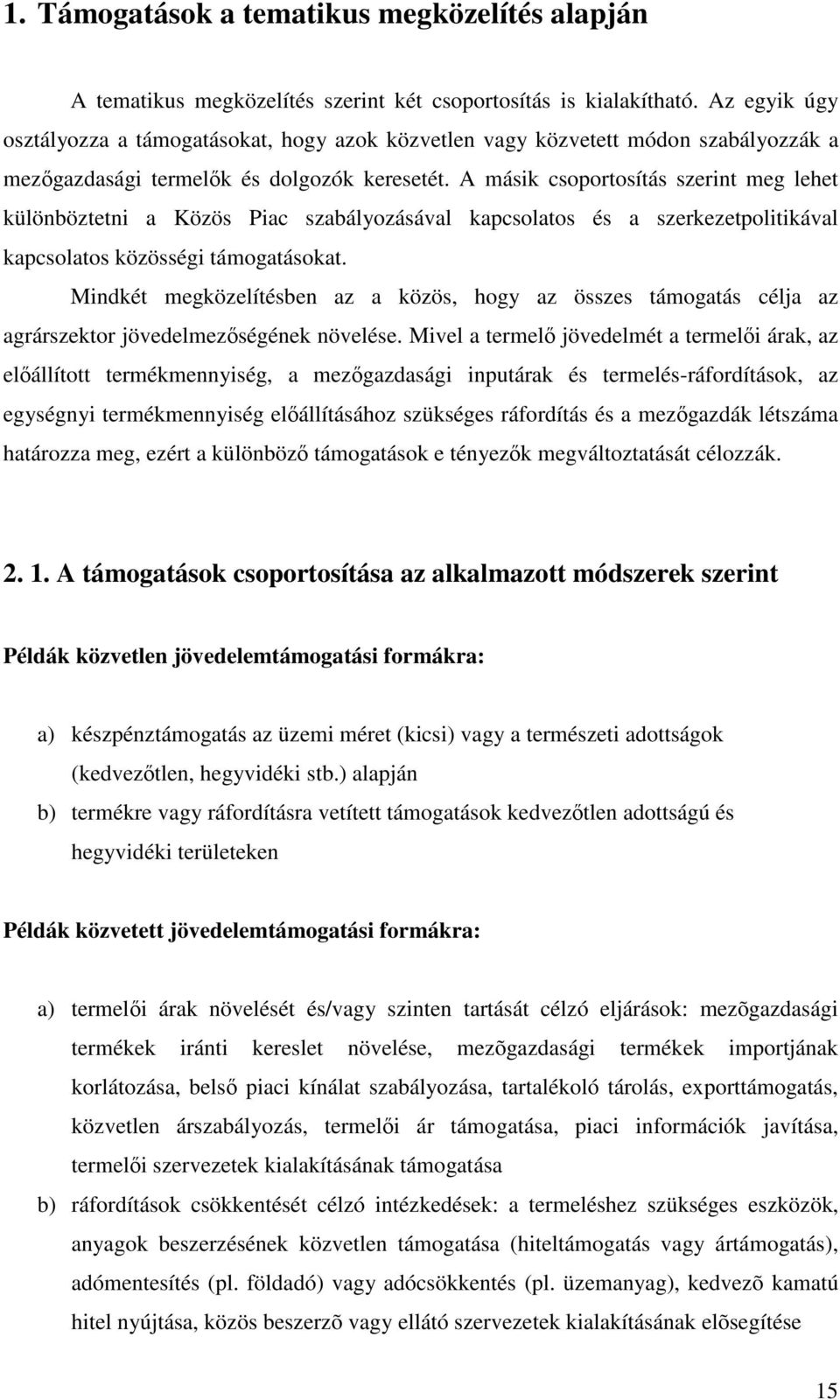 A másik csoportosítás szerint meg lehet különböztetni a Közös Piac szabályozásával kapcsolatos és a szerkezetpolitikával kapcsolatos közösségi támogatásokat.