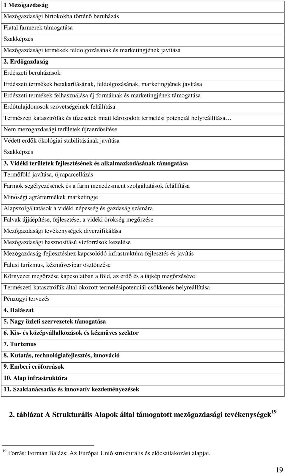 Erdtulajdonosok szövetségeinek felállítása Természeti katasztrófák és tzesetek miatt károsodott termelési potenciál helyreállítása Nem mezgazdasági területek újraerdsítése Védett erdk ökológiai