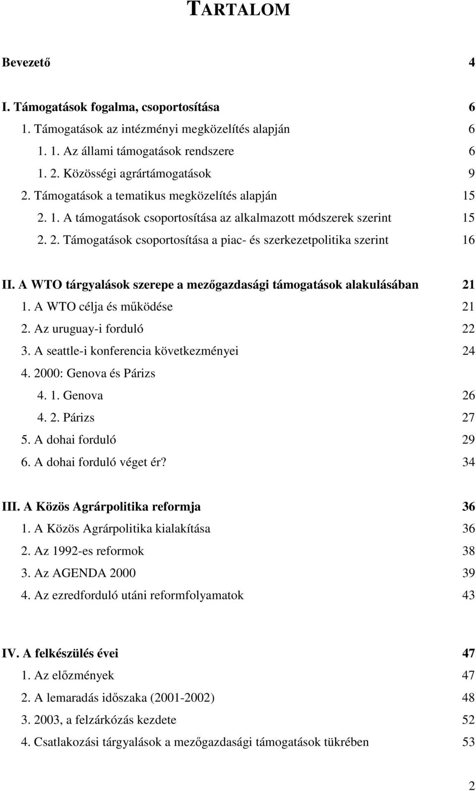 A WTO tárgyalások szerepe a mezgazdasági támogatások alakulásában 21 1. A WTO célja és mködése 21 2. Az uruguay-i forduló 22 3. A seattle-i konferencia következményei 24 4. 2000: Genova és Párizs 4.