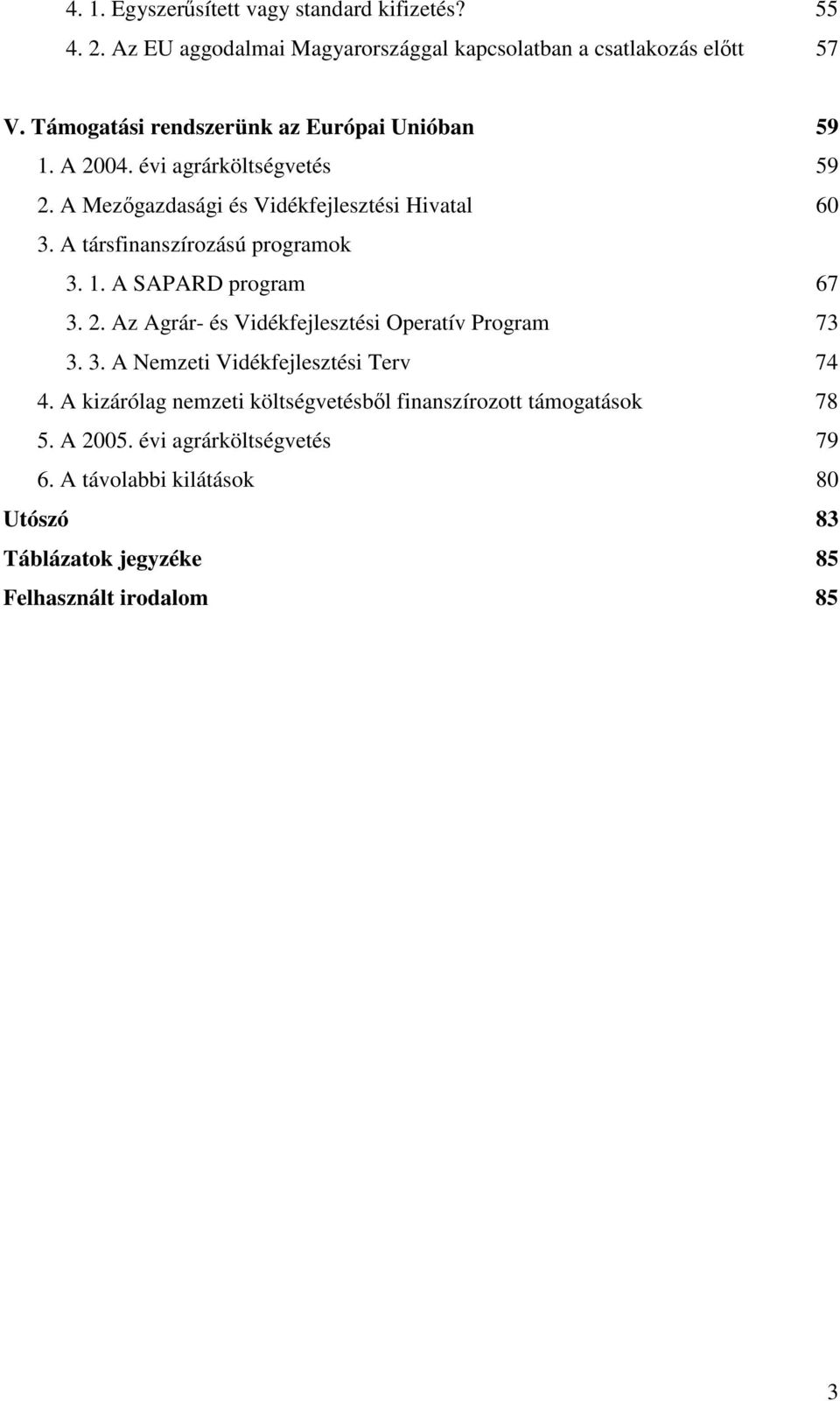 A társfinanszírozású programok 3. 1. A SAPARD program 67 3. 2. Az Agrár- és Vidékfejlesztési Operatív Program 73 3. 3. A Nemzeti Vidékfejlesztési Terv 74 4.