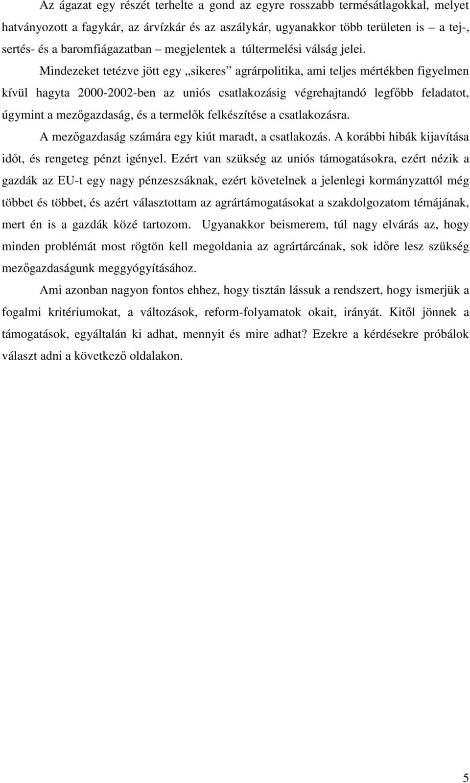 Mindezeket tetézve jött egy sikeres agrárpolitika, ami teljes mértékben figyelmen kívül hagyta 2000-2002-ben az uniós csatlakozásig végrehajtandó legfbb feladatot, úgymint a mezgazdaság, és a termelk