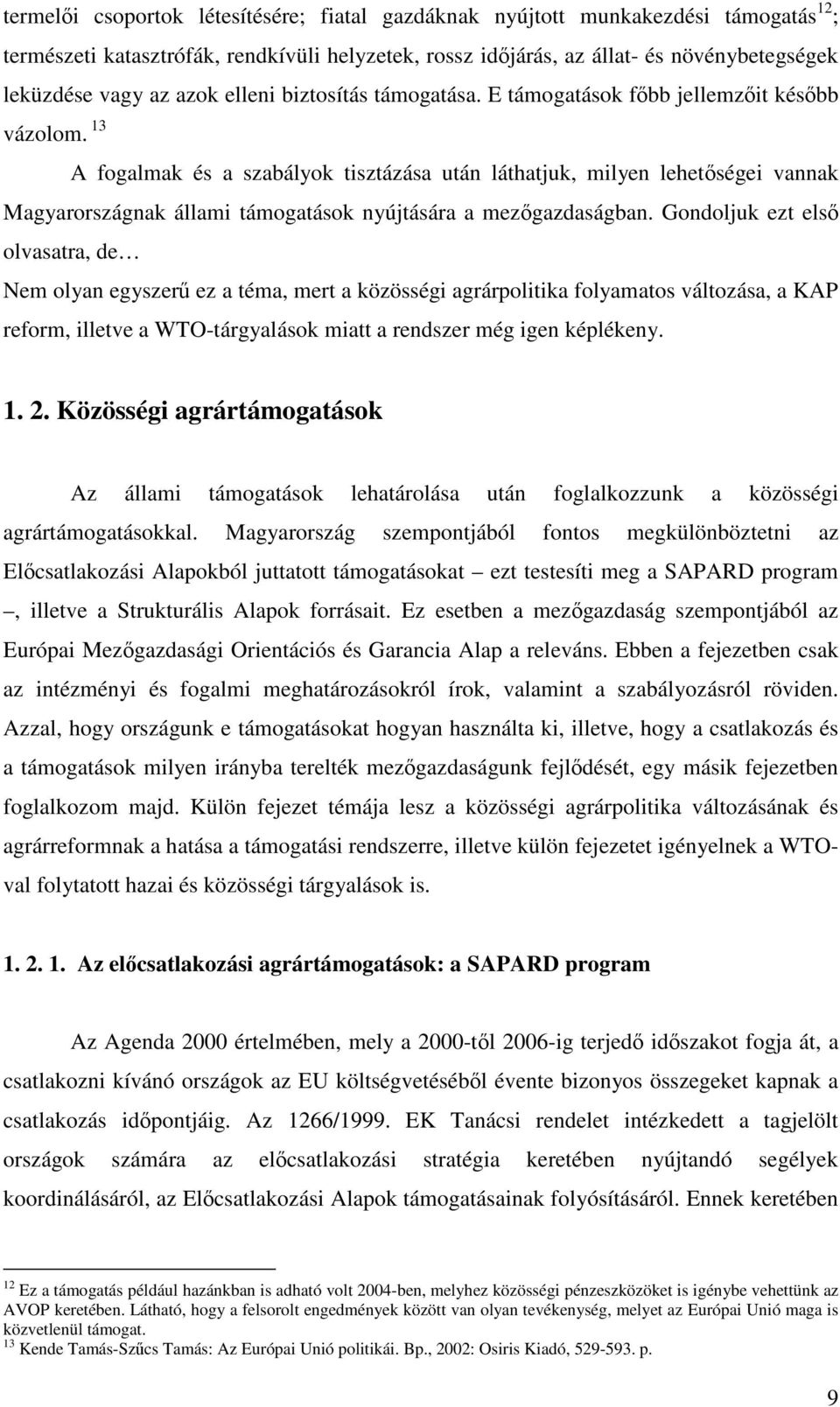 13 A fogalmak és a szabályok tisztázása után láthatjuk, milyen lehetségei vannak Magyarországnak állami támogatások nyújtására a mezgazdaságban.