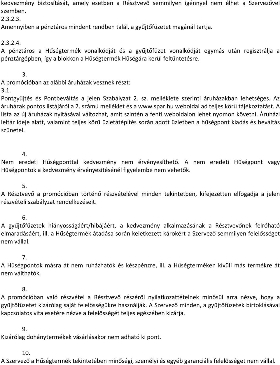 A promócióban az alábbi áruházak vesznek részt: 3.1. Pontgyűjtés és Pontbeváltás a jelen Szabályzat 2. sz. melléklete szerinti áruházakban lehetséges. Az áruházak pontos listájáról a 2.