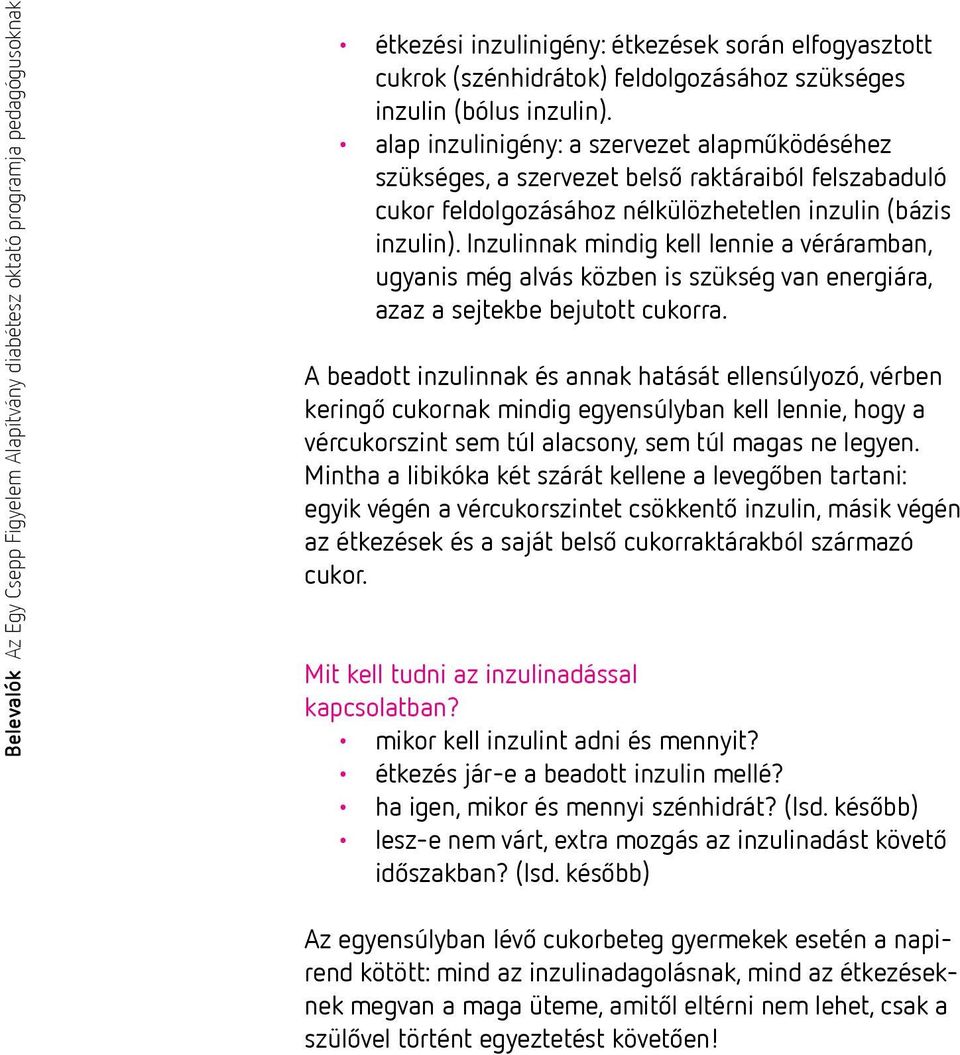 Inzulinnak mindig kell lennie a véráramban, ugyanis még alvás közben is szükség van energiára, azaz a sejtekbe bejutott cukorra.
