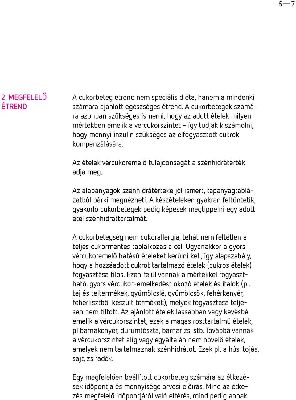 kompenzálására. Az ételek vércukoremelő tulajdonságát a szénhidrátérték adja meg. Az alapanyagok szénhidrátértéke jól ismert, tápanyagtáblázatból bárki megnézheti.
