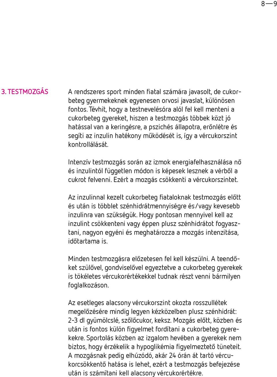 működését is, így a vércukorszint kontrollálását. Intenzív testmozgás során az izmok energiafelhasználása nő és inzulintól független módon is képesek lesznek a vérből a cukrot felvenni.