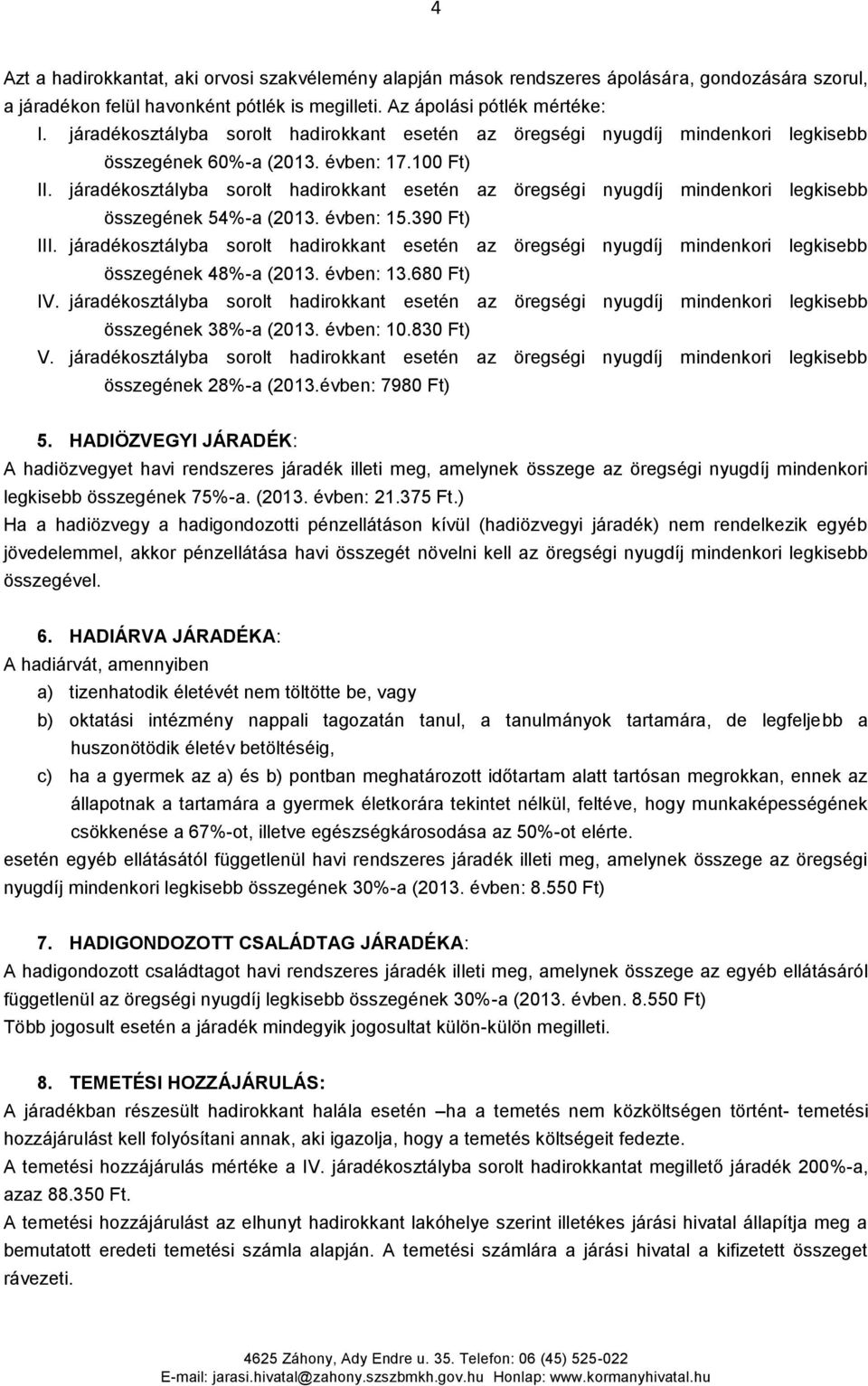 járadékosztályba sorolt hadirokkant esetén az öregségi nyugdíj mindenkori legkisebb összegének 54%-a (2013. évben: 15.390 Ft) III.