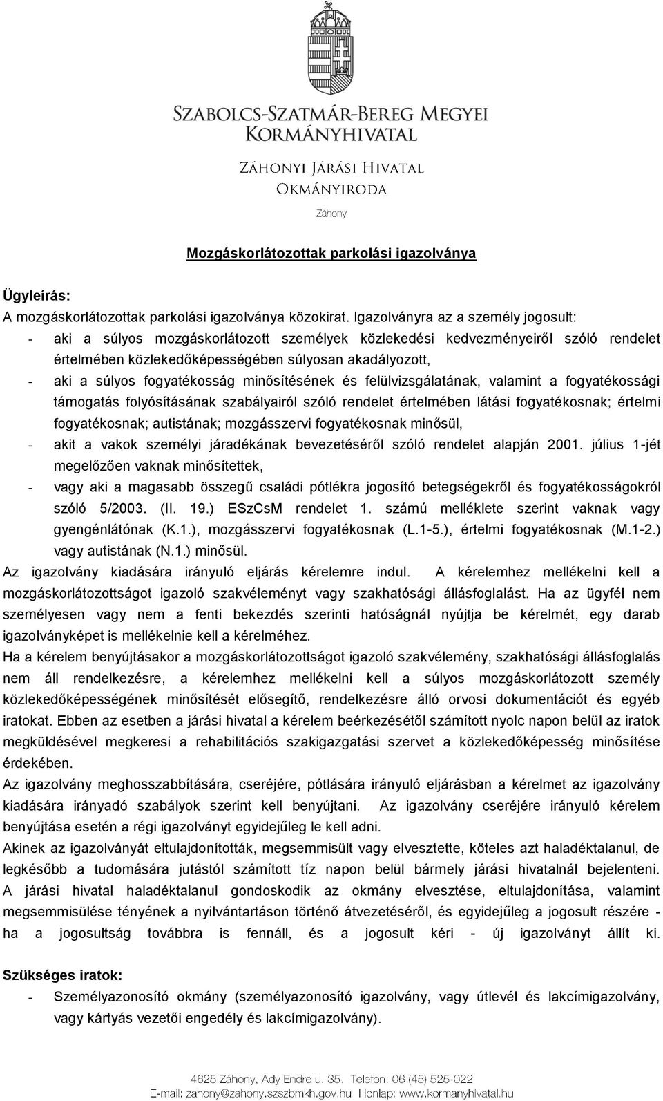 fogyatékosság minősítésének és felülvizsgálatának, valamint a fogyatékossági támogatás folyósításának szabályairól szóló rendelet értelmében látási fogyatékosnak; értelmi fogyatékosnak; autistának;