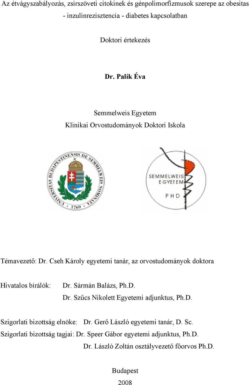 Cseh Károly egyetemi tanár, az orvostudományok doktora Hivatalos bírálók: Dr. Sármán Balázs, Ph.D. Dr. Szűcs Nikolett Egyetemi adjunktus, Ph.D. Szigorlati bizottság elnöke: Dr.