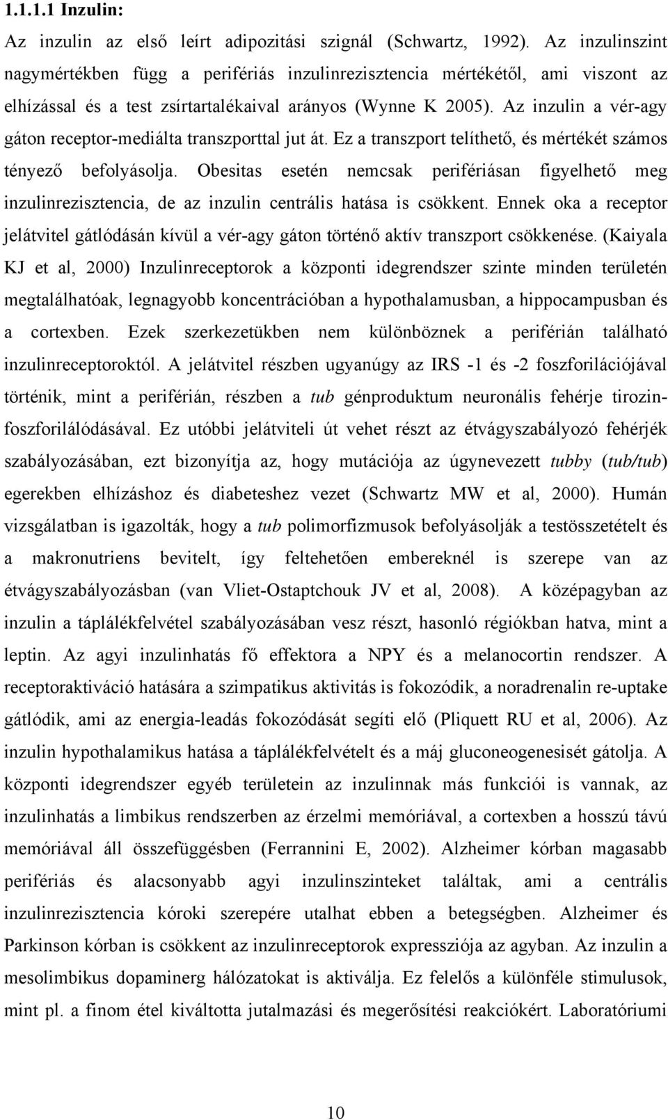 Az inzulin a vér-agy gáton receptor-mediálta transzporttal jut át. Ez a transzport telíthető, és mértékét számos tényező befolyásolja.