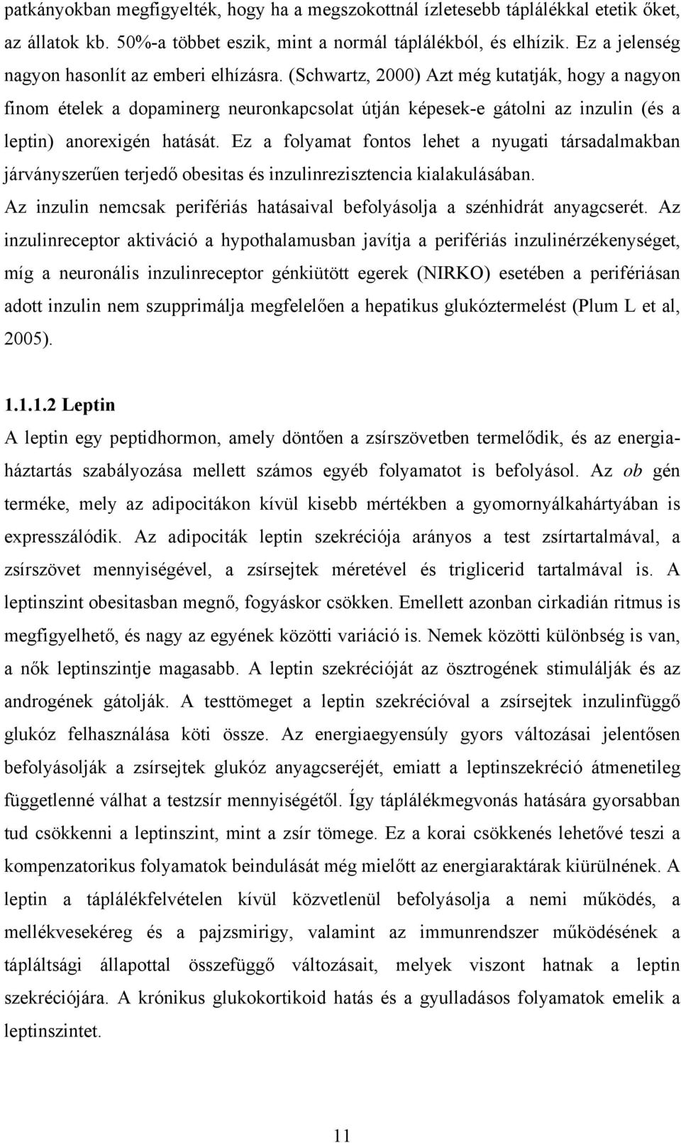 (Schwartz, 2000) Azt még kutatják, hogy a nagyon finom ételek a dopaminerg neuronkapcsolat útján képesek-e gátolni az inzulin (és a leptin) anorexigén hatását.