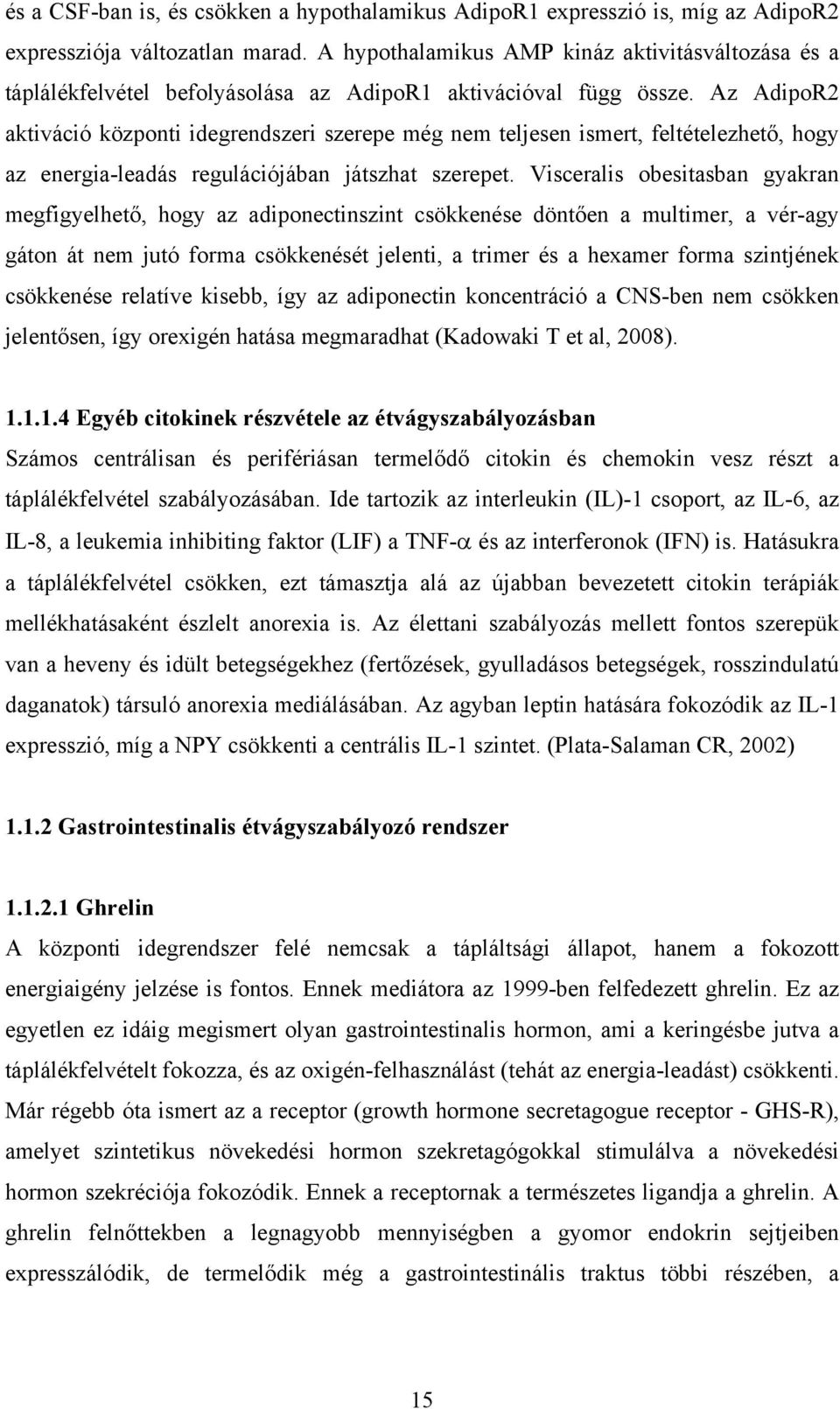 Az AdipoR2 aktiváció központi idegrendszeri szerepe még nem teljesen ismert, feltételezhető, hogy az energia-leadás regulációjában játszhat szerepet.