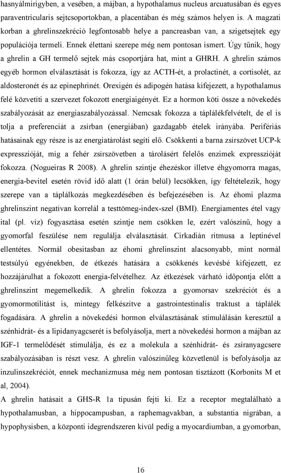 Úgy tűnik, hogy a ghrelin a GH termelő sejtek más csoportjára hat, mint a GHRH.